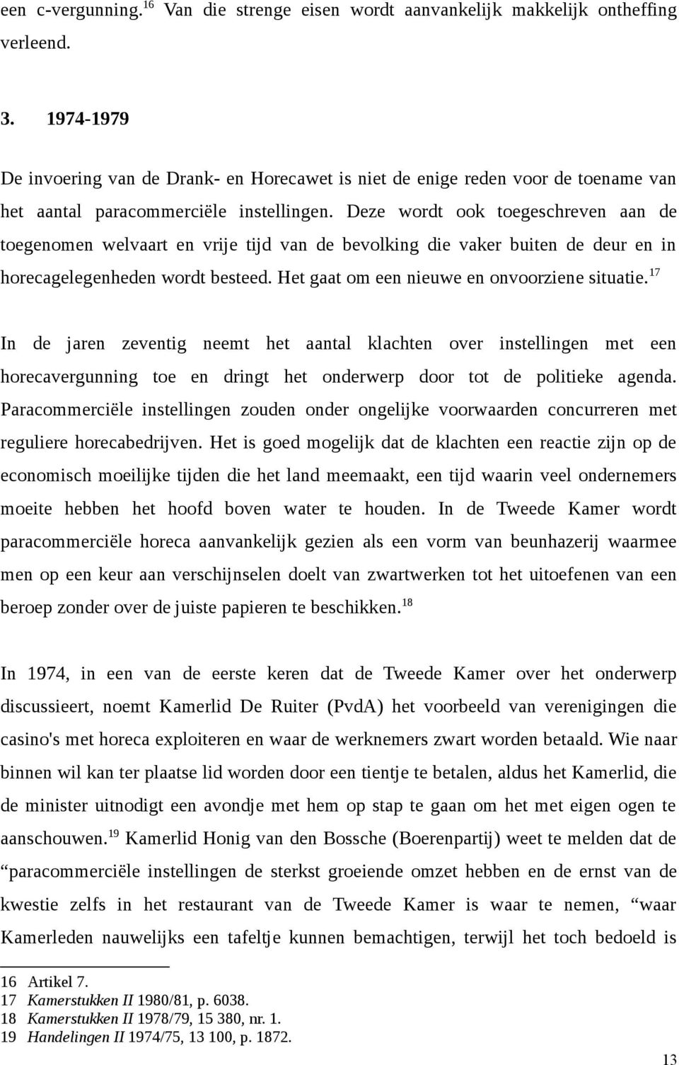 Deze wordt ook toegeschreven aan de toegenomen welvaart en vrije tijd van de bevolking die vaker buiten de deur en in horecagelegenheden wordt besteed. Het gaat om een nieuwe en onvoorziene situatie.