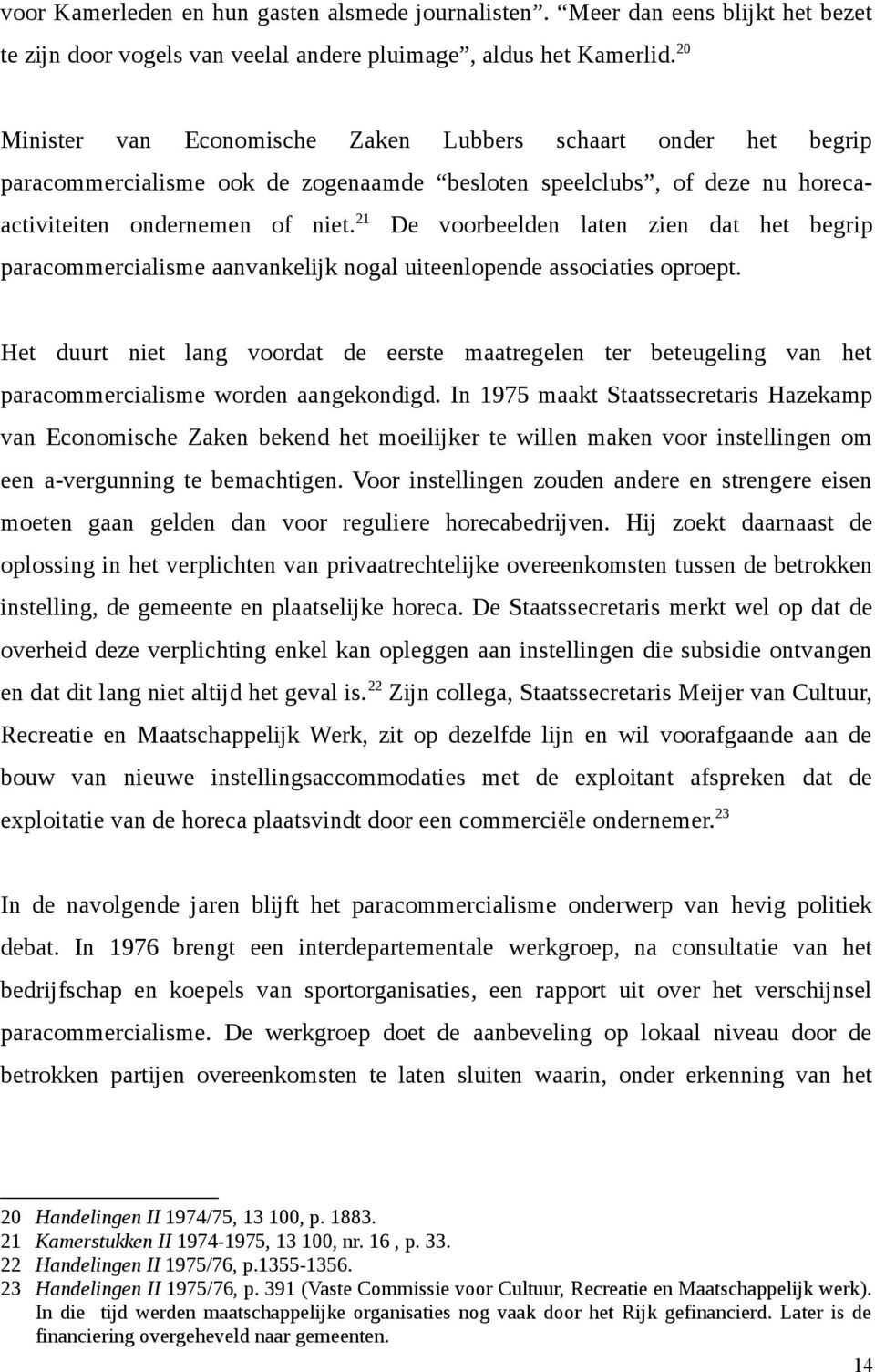 21 De voorbeelden laten zien dat het begrip paracommercialisme aanvankelijk nogal uiteenlopende associaties oproept.