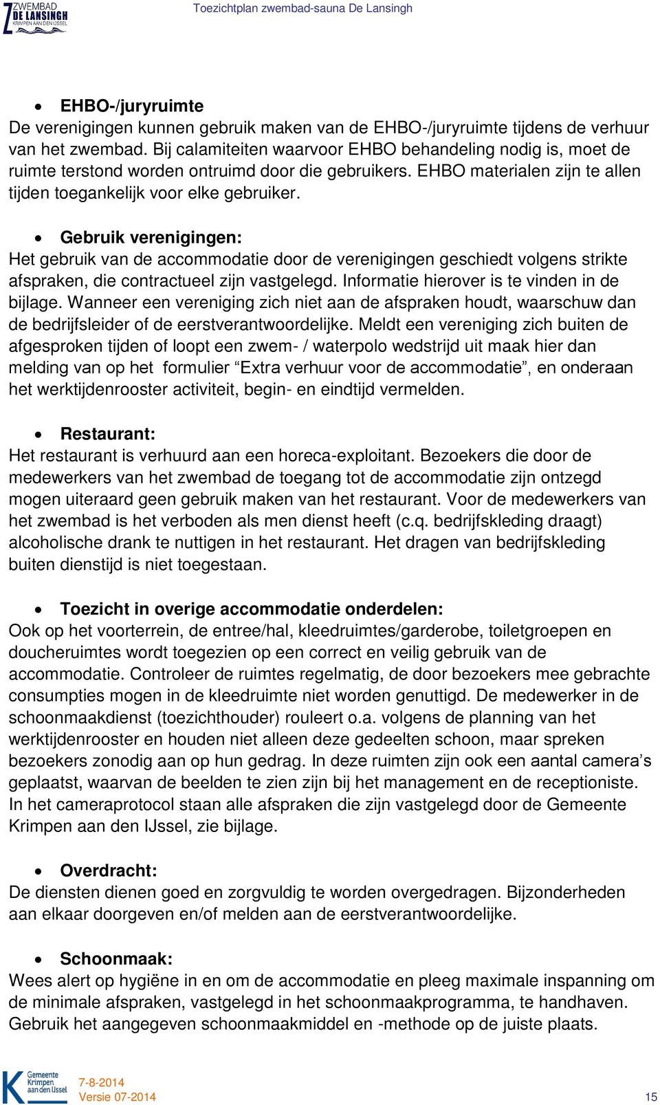 Gebruik verenigingen: Het gebruik van de accommodatie door de verenigingen geschiedt volgens strikte afspraken, die contractueel zijn vastgelegd. Informatie hierover is te vinden in de bijlage.