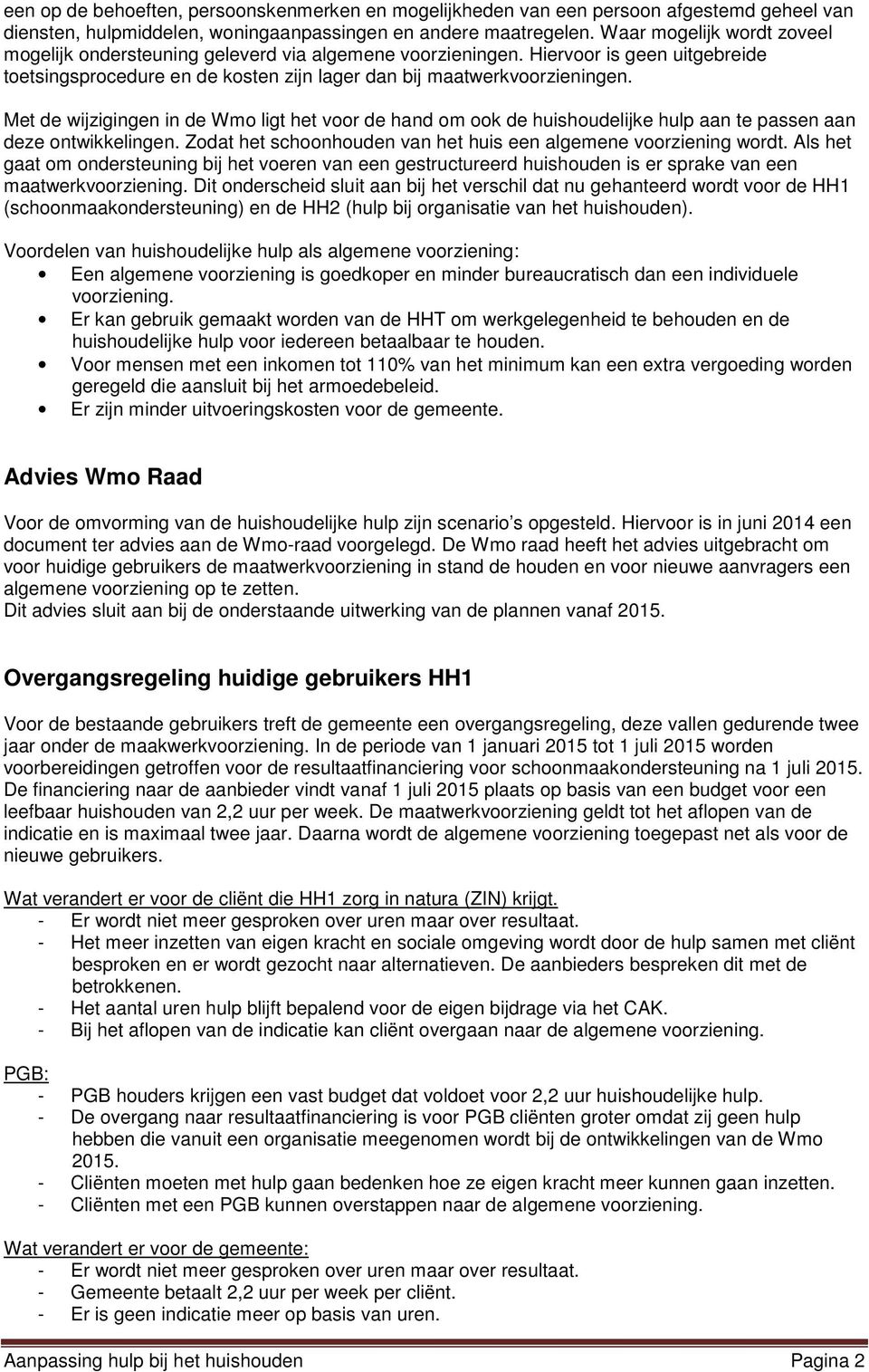 Met de wijzigingen in de Wmo ligt het voor de hand om ook de huishoudelijke hulp aan te passen aan deze ontwikkelingen. Zodat het schoonhouden van het huis een algemene voorziening wordt.