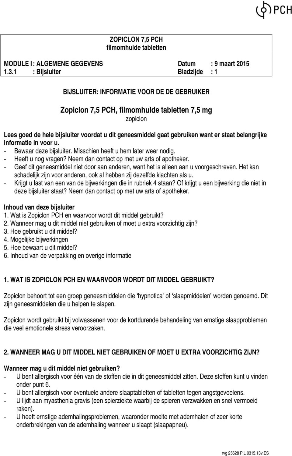 - Geef dit geneesmiddel niet door aan anderen, want het is alleen aan u voorgeschreven. Het kan schadelijk zijn voor anderen, ook al hebben zij dezelfde klachten als u.