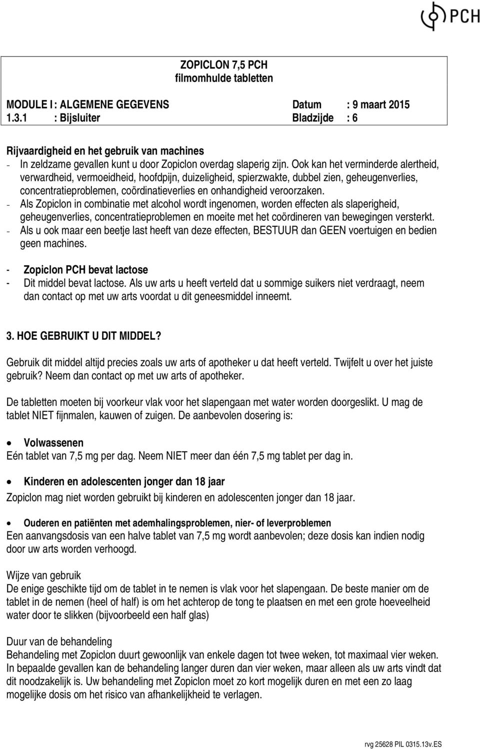 - Als Zopiclon in combinatie met alcohol wordt ingenomen, worden effecten als slaperigheid, geheugenverlies, concentratieproblemen en moeite met het coördineren van bewegingen versterkt.