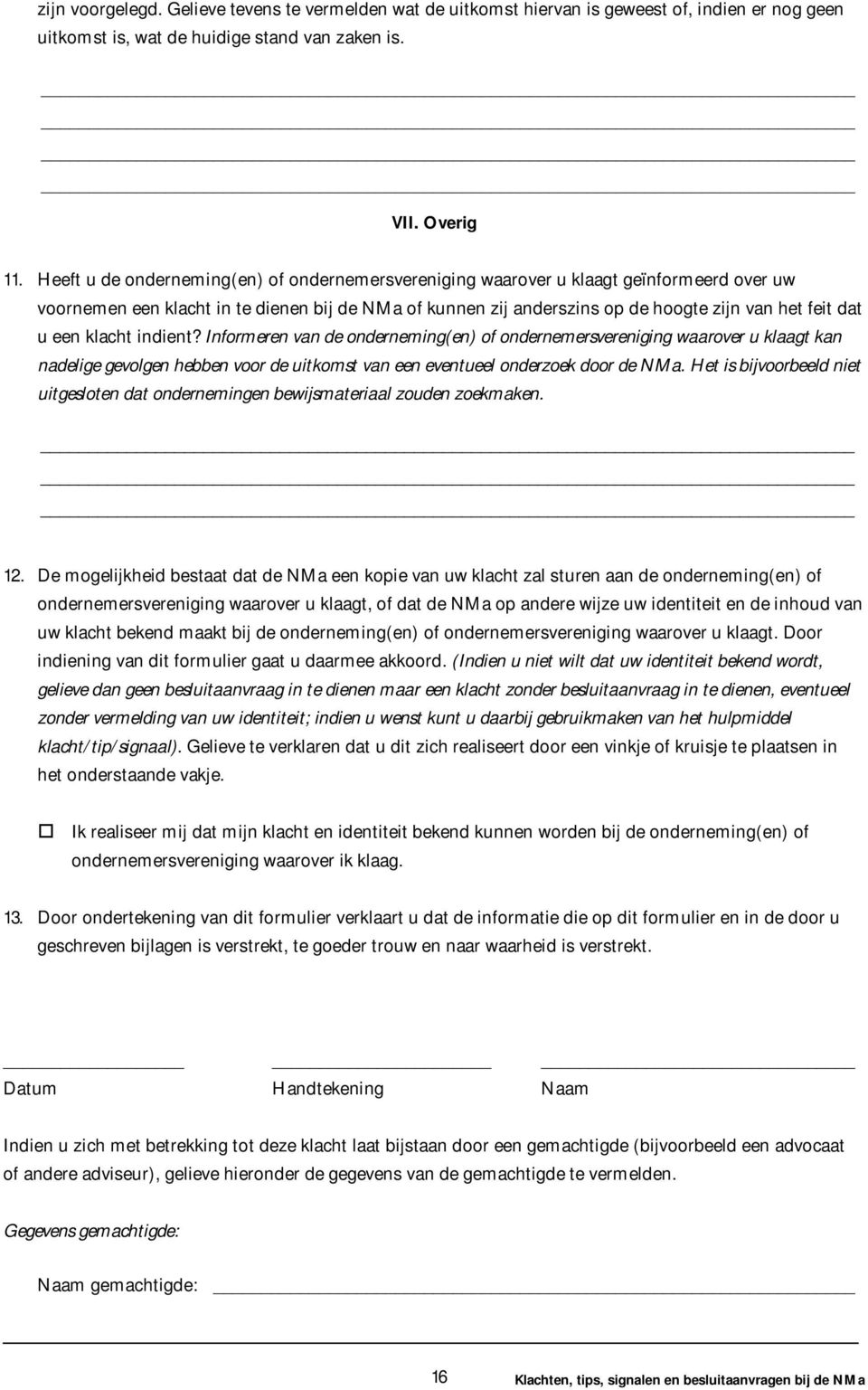 een klacht indient? Informeren van de onderneming(en) of ondernemersvereniging waarover u klaagt kan nadelige gevolgen hebben voor de uitkomst van een eventueel onderzoek door de NMa.