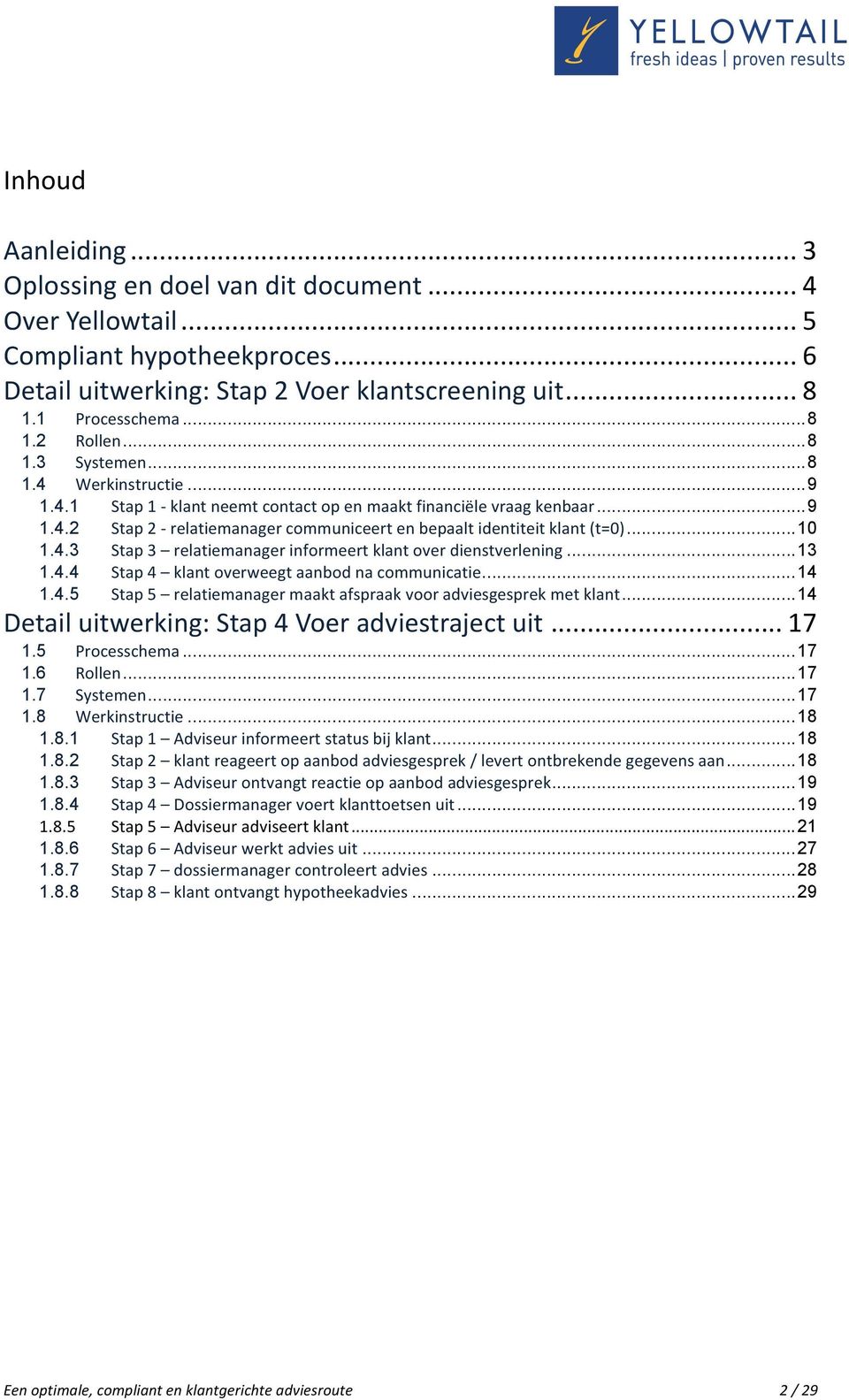 .. 10 1.4.3 Stap 3 relatiemanager informeert klant over dienstverlening... 13 1.4.4 Stap 4 klant overweegt aanbod na communicatie... 14 1.4.5 Stap 5 relatiemanager maakt afspraak voor adviesgesprek met klant.