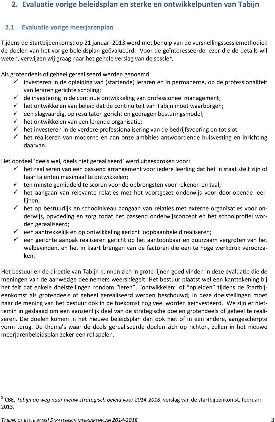 Voor de geïnteresseerde lezer die de details wil weten, verwijzen wij graag naar het gehele verslag van de sessie 2.