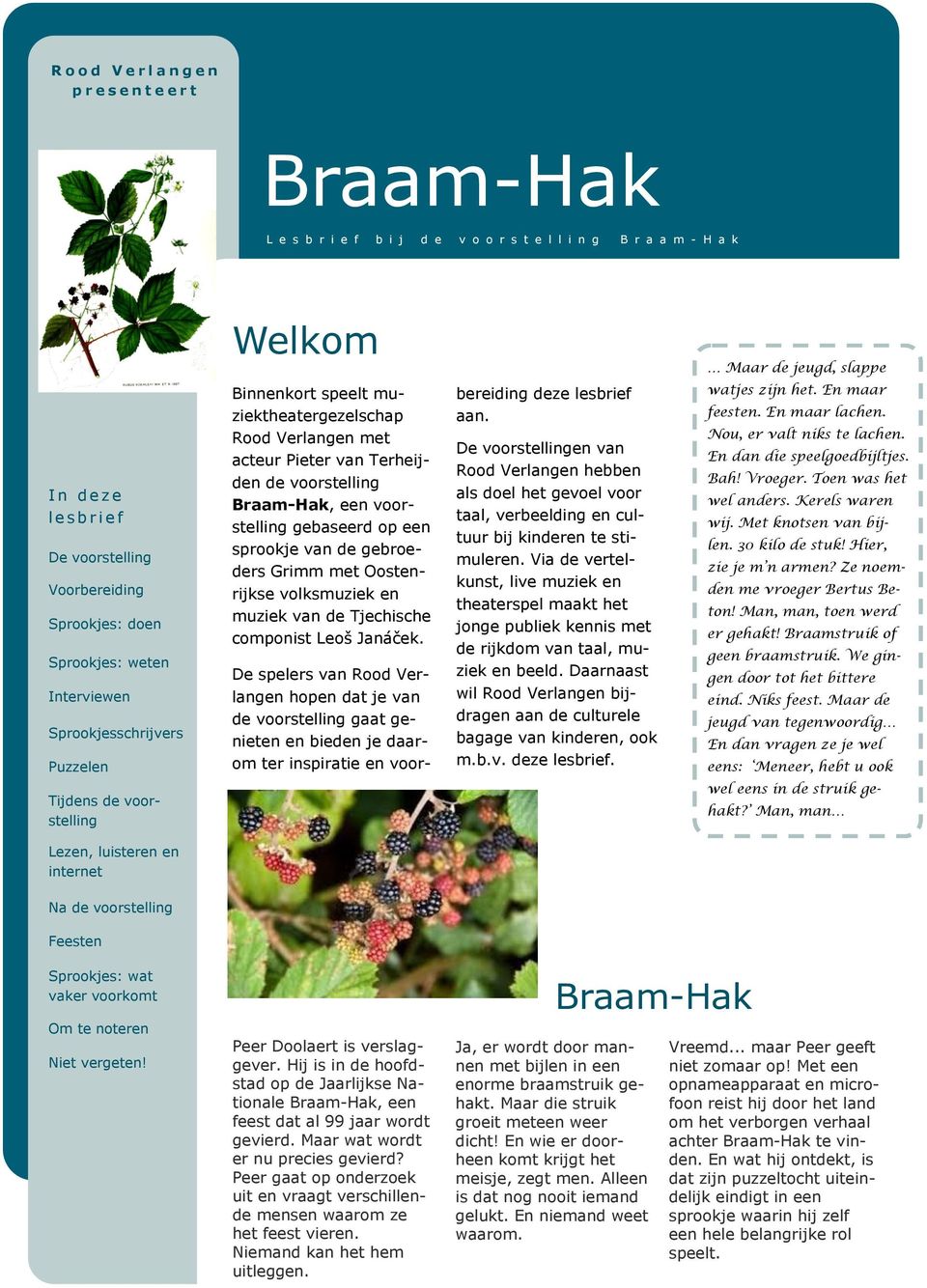 Braam-Hak, een voorstelling gebaseerd op een sprookje van de gebroeders Grimm met Oostenrijkse volksmuziek en muziek van de Tjechische componist Leoš Janáček.