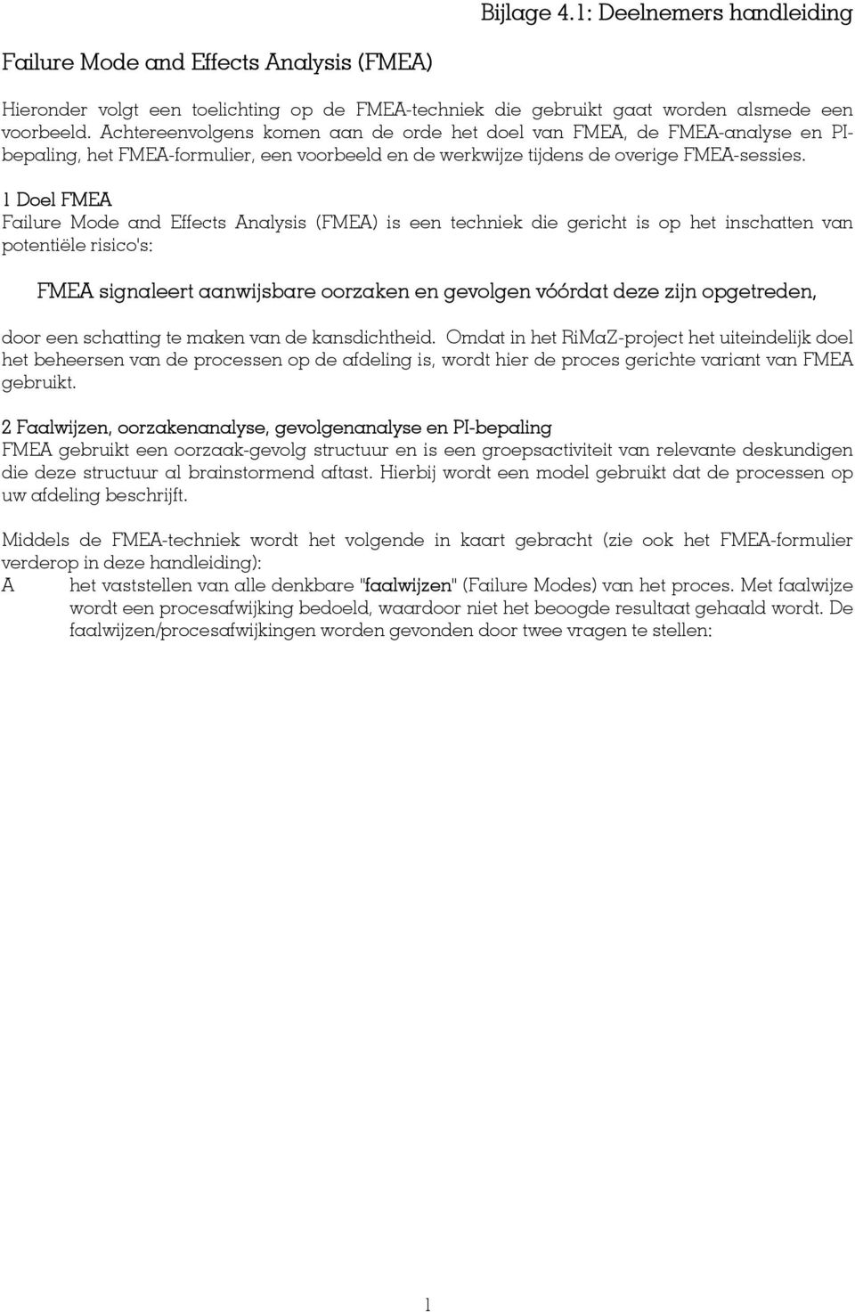 Doel FMEA Failure Mode and Effects Analysis (FMEA) is een techniek die gericht is op het inschatten van potentiële risico's: FMEA signaleert aanwijsbare oorzaken en gevolgen vóórdat deze zijn