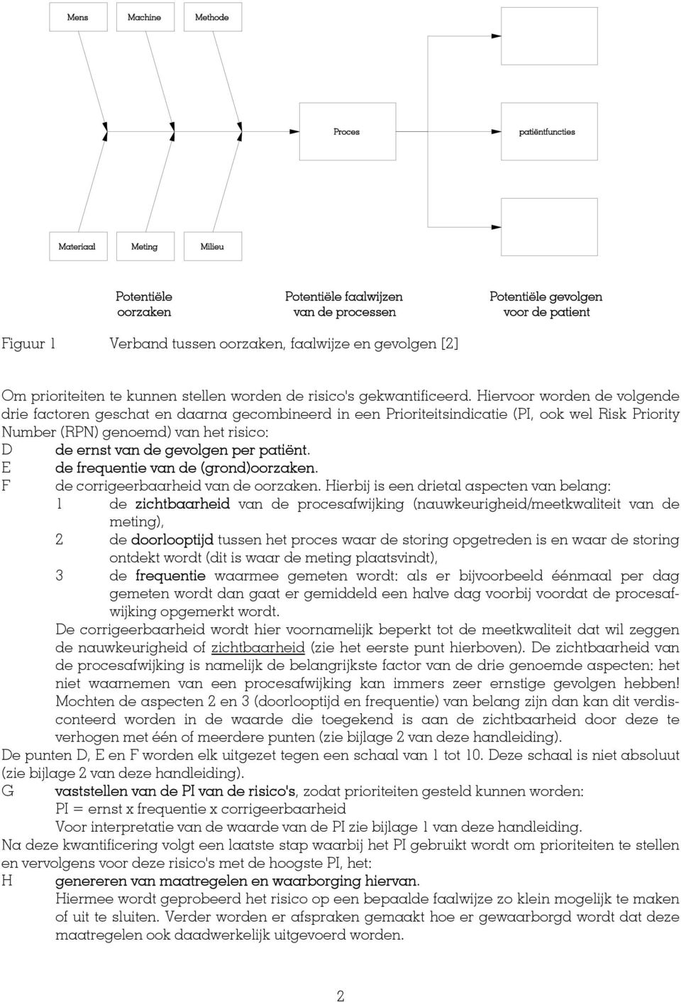 Hiervoor worden de volgende drie factoren geschat en daarna gecombineerd in een Prioriteitsindicatie (PI, ook wel Risk Priority Number (RPN) genoemd) van het risico: D de ernst van de gevolgen per