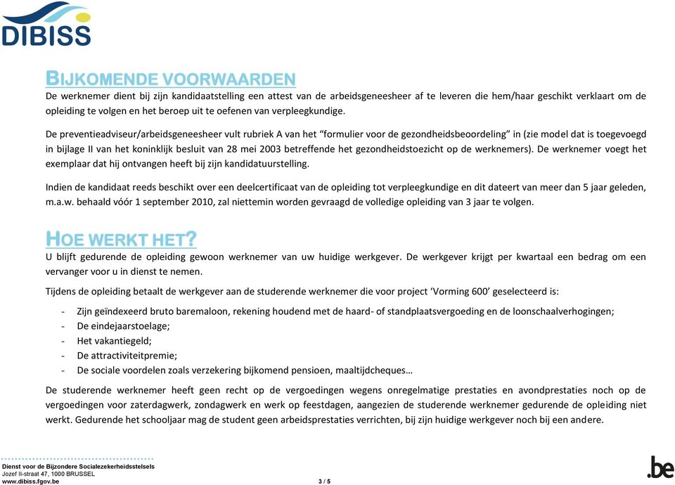 De preventieadviseur/arbeidsgeneesheer vult rubriek A van het formulier voor de gezondheidsbeoordeling in (zie model dat is toegevoegd in bijlage II van het koninklijk besluit van 28 mei 2003