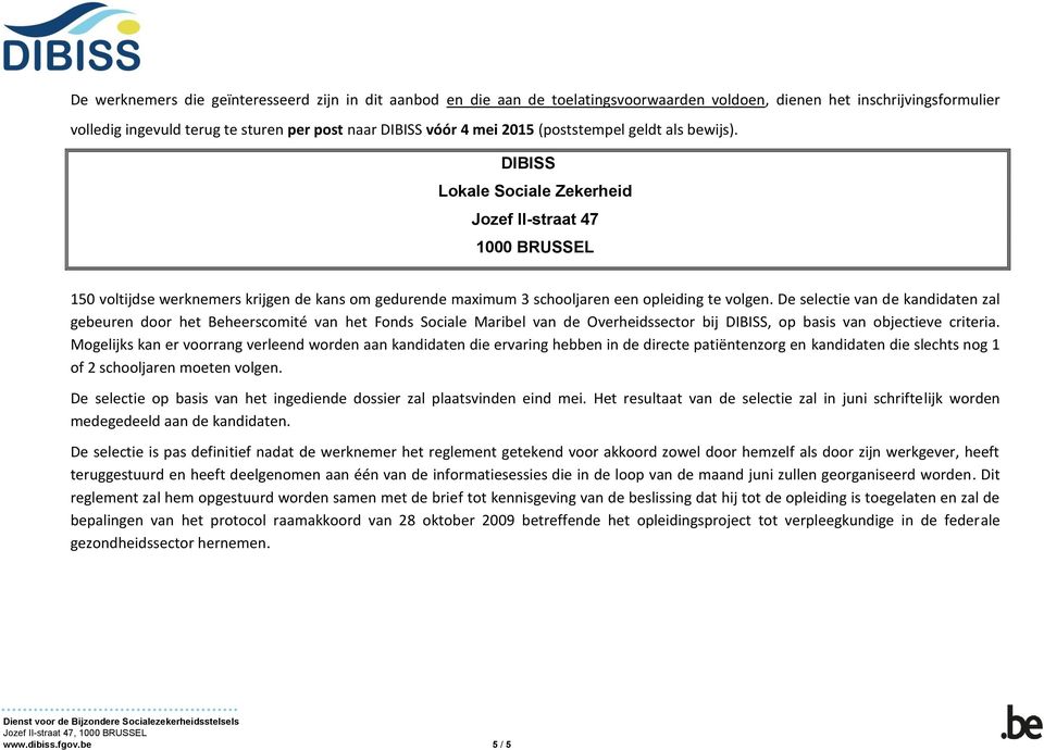 DIBISS Lokale Sociale Zekerheid Jozef II-straat 47 1000 BRUSSEL 150 voltijdse werknemers krijgen de kans om gedurende maximum 3 schooljaren een opleiding te volgen.