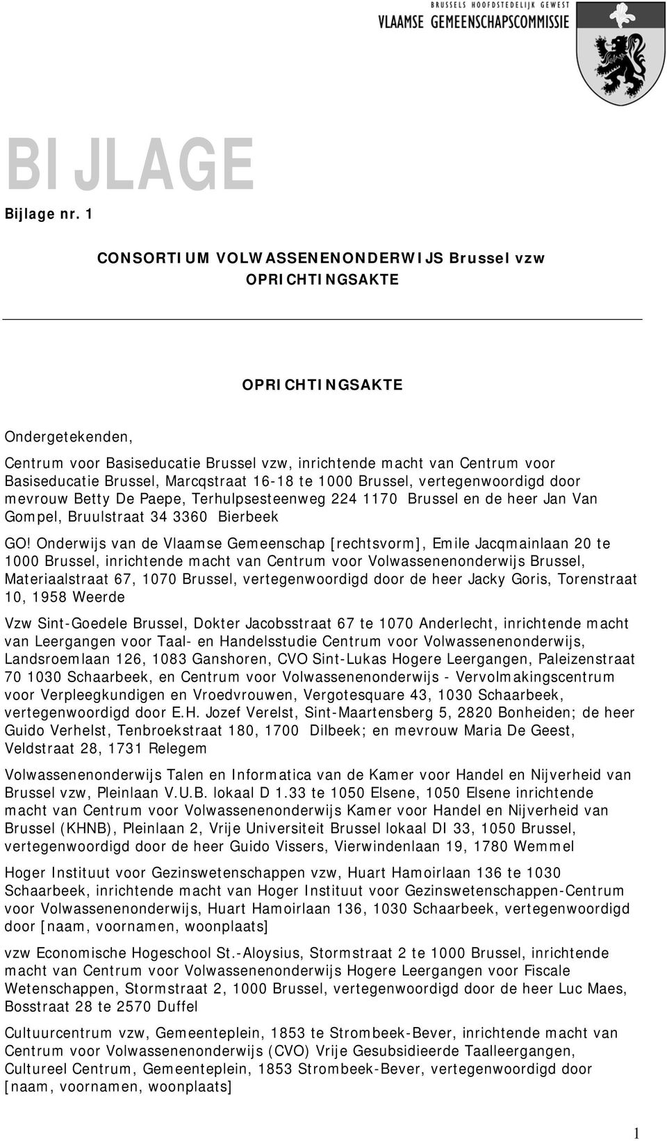 Marcqstraat 16-18 te 1000 Brussel, vertegenwoordigd door mevrouw Betty De Paepe, Terhulpsesteenweg 224 1170 Brussel en de heer Jan Van Gompel, Bruulstraat 34 3360 Bierbeek GO!