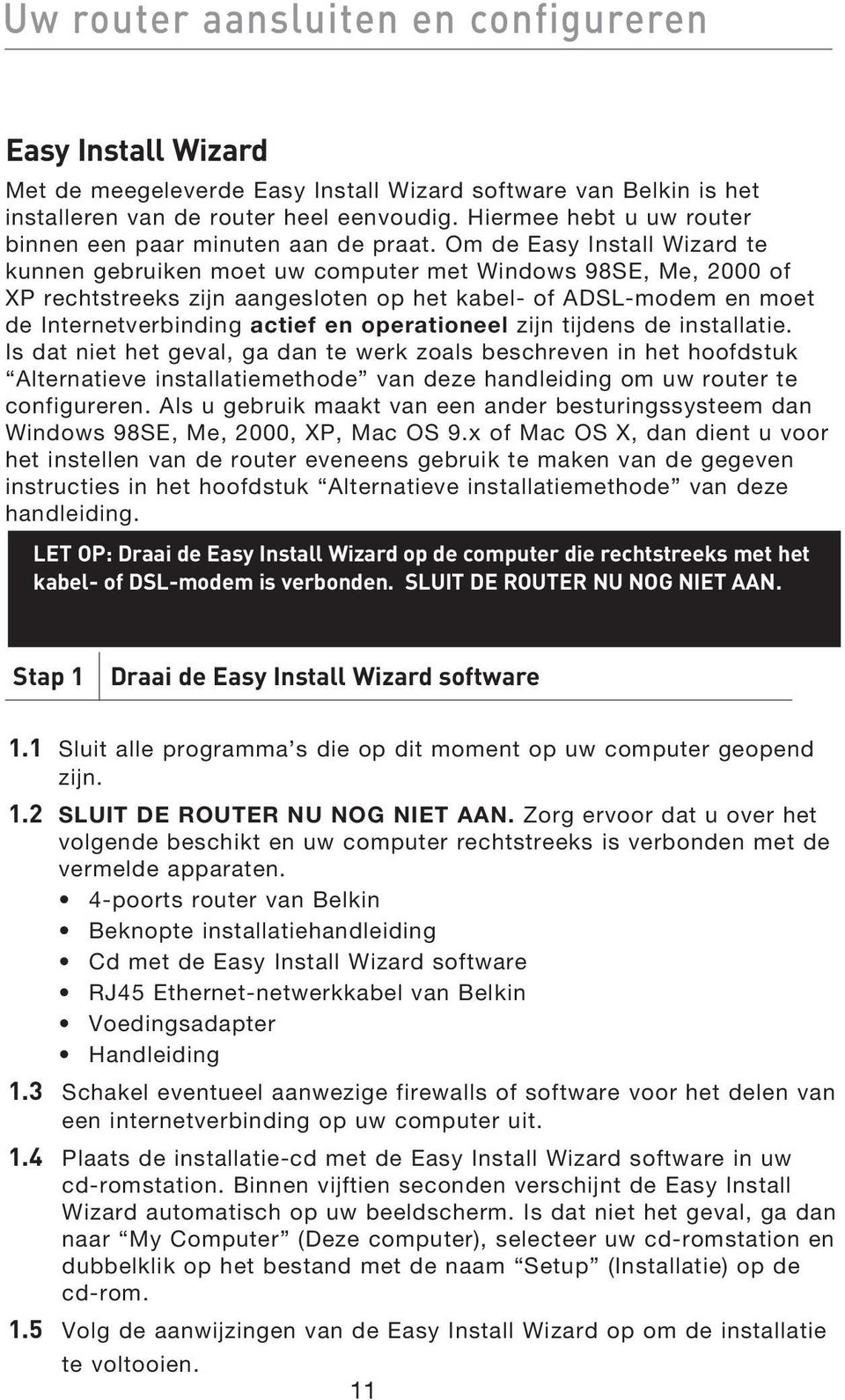 Om de Easy Install Wizard te kunnen gebruiken moet uw computer met Windows 98SE, Me, 2000 of XP rechtstreeks zijn aangesloten op het kabel- of ADSL-modem en moet de Internetverbinding actief en