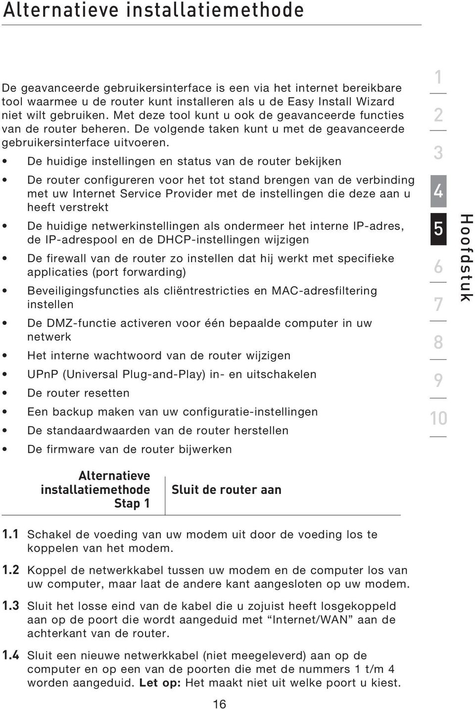 De huidige instellingen en status van de router bekijken De router configureren voor het tot stand brengen van de verbinding met uw Internet Service Provider met de instellingen die deze aan u heeft