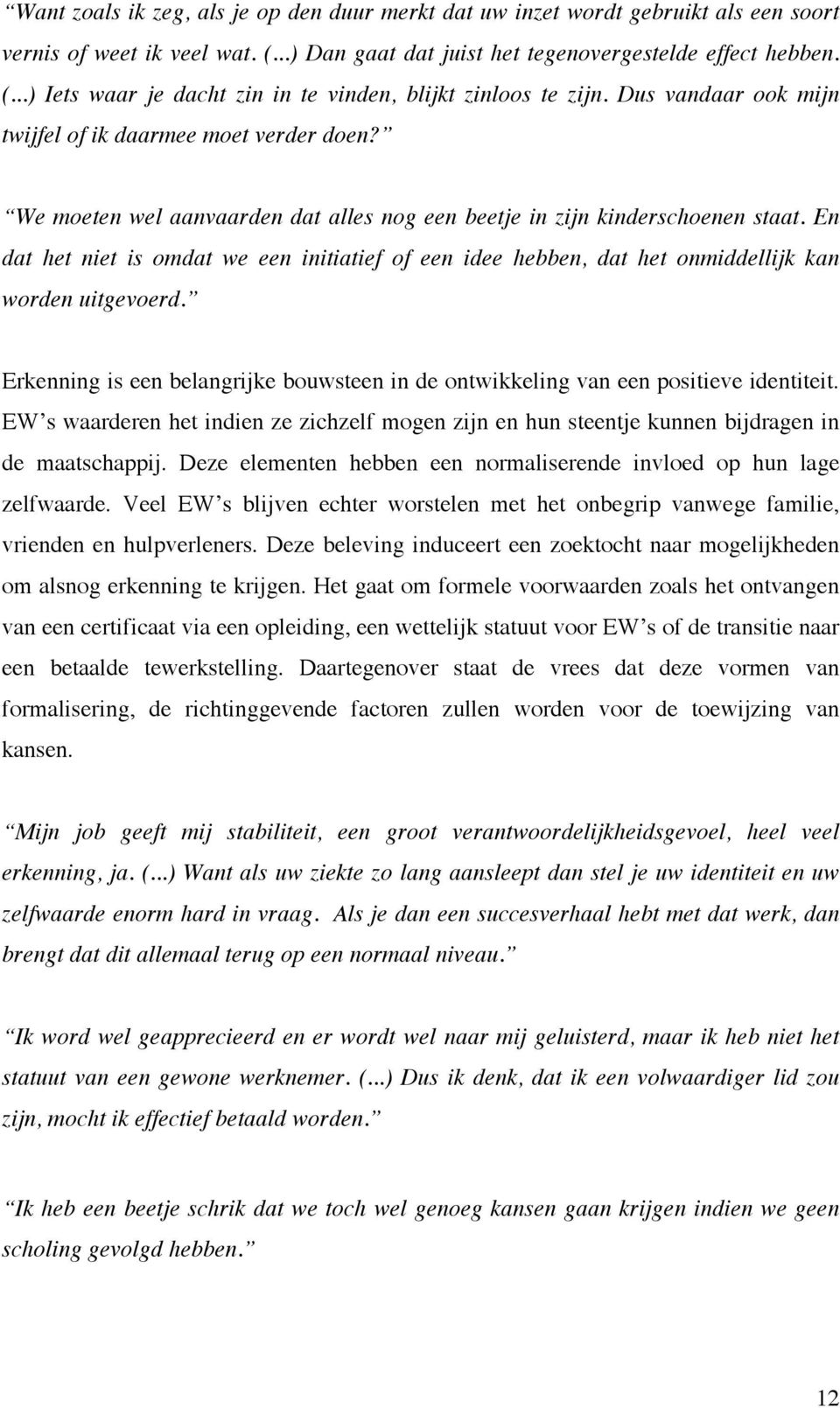 En dat het niet is omdat we een initiatief of een idee hebben, dat het onmiddellijk kan worden uitgevoerd. Erkenning is een belangrijke bouwsteen in de ontwikkeling van een positieve identiteit.