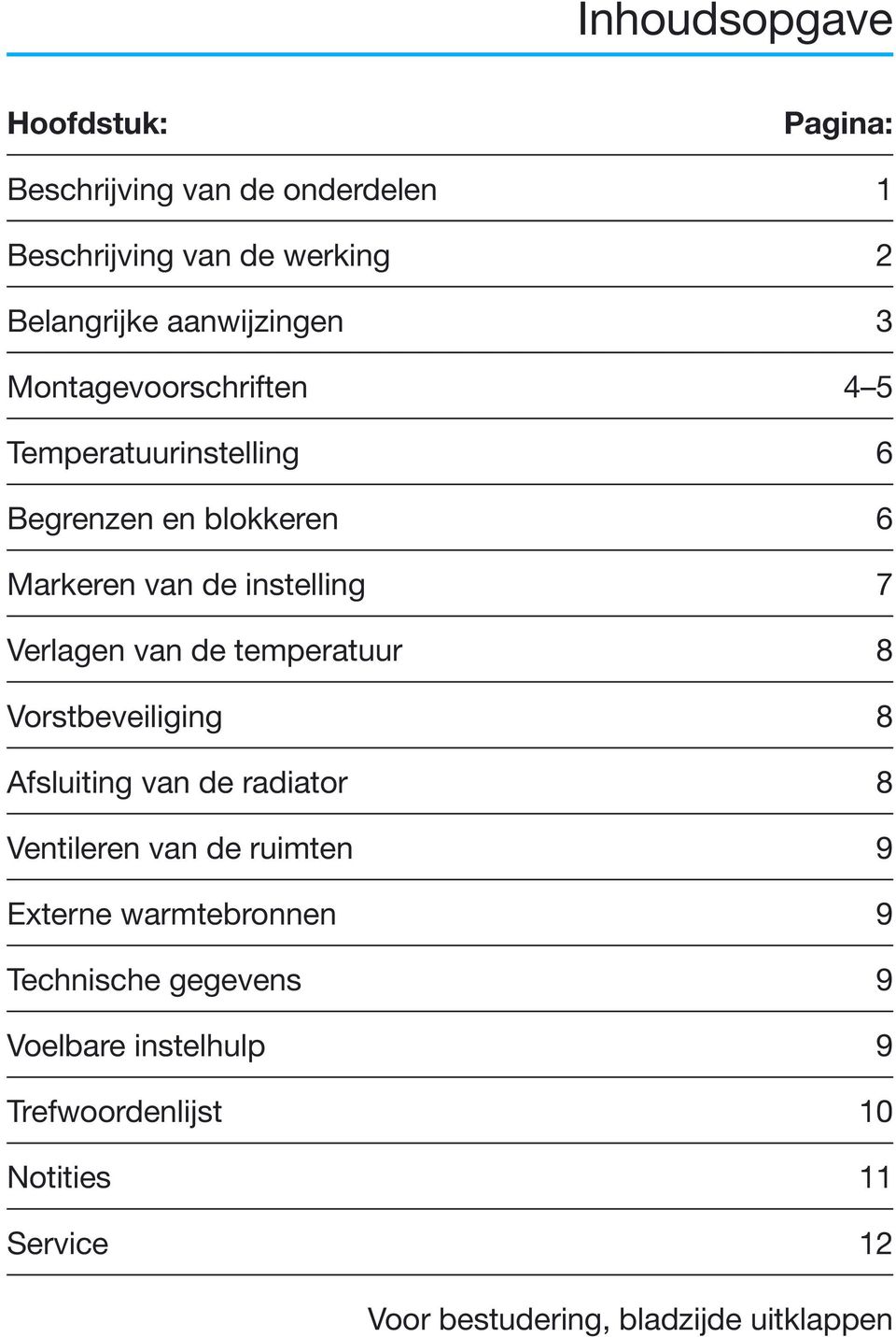 temperatuur 8 Vorstbeveiliging 8 Afsluiting van de radiator 8 Ventileren van de ruimten 9 Externe warmtebronnen 9