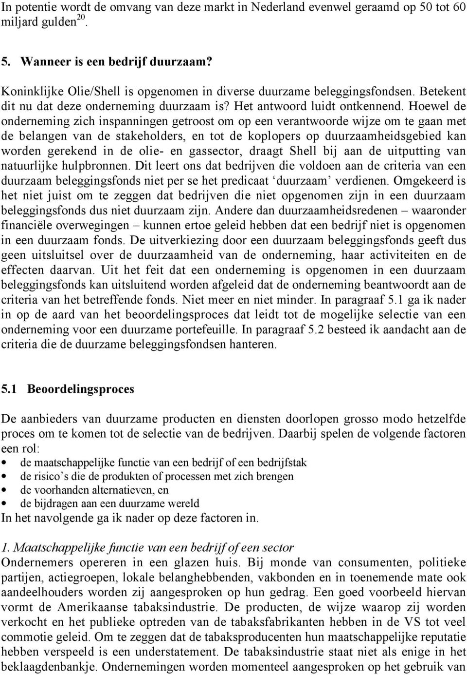 Hoewel de onderneming zich inspanningen getroost om op een verantwoorde wijze om te gaan met de belangen van de stakeholders, en tot de koplopers op duurzaamheidsgebied kan worden gerekend in de