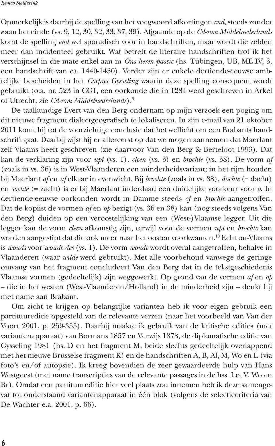 Wat betreft de literaire handschriften trof ik het verschijnsel in die mate enkel aan in Ons heren passie (hs. Tübingen, UB, ME IV, 3, een handschrift van ca. 1440-1450).