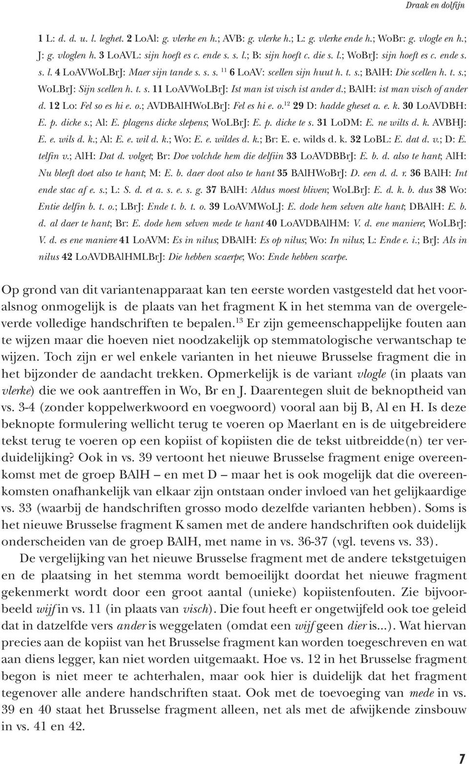 ; BAlH: ist man visch of ander d. 12 Lo: Fel so es hi e. o.; AVDBAlHWoLBrJ: Fel es hi e. o. 12 29 D: hadde gheset a. e. k. 30 LoAVDBH: E. p. dicke s.; Al: E. plagens dicke slepens; WoLBrJ: E. p. dicke te s.