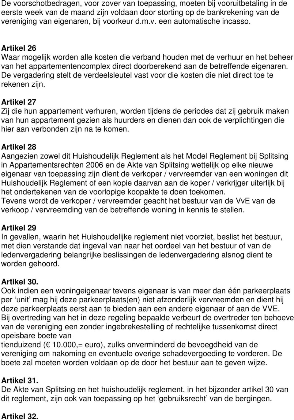 Artikel 26 Waar mogelijk worden alle kosten die verband houden met de verhuur en het beheer van het appartementencomplex direct doorberekend aan de betreffende eigenaren.