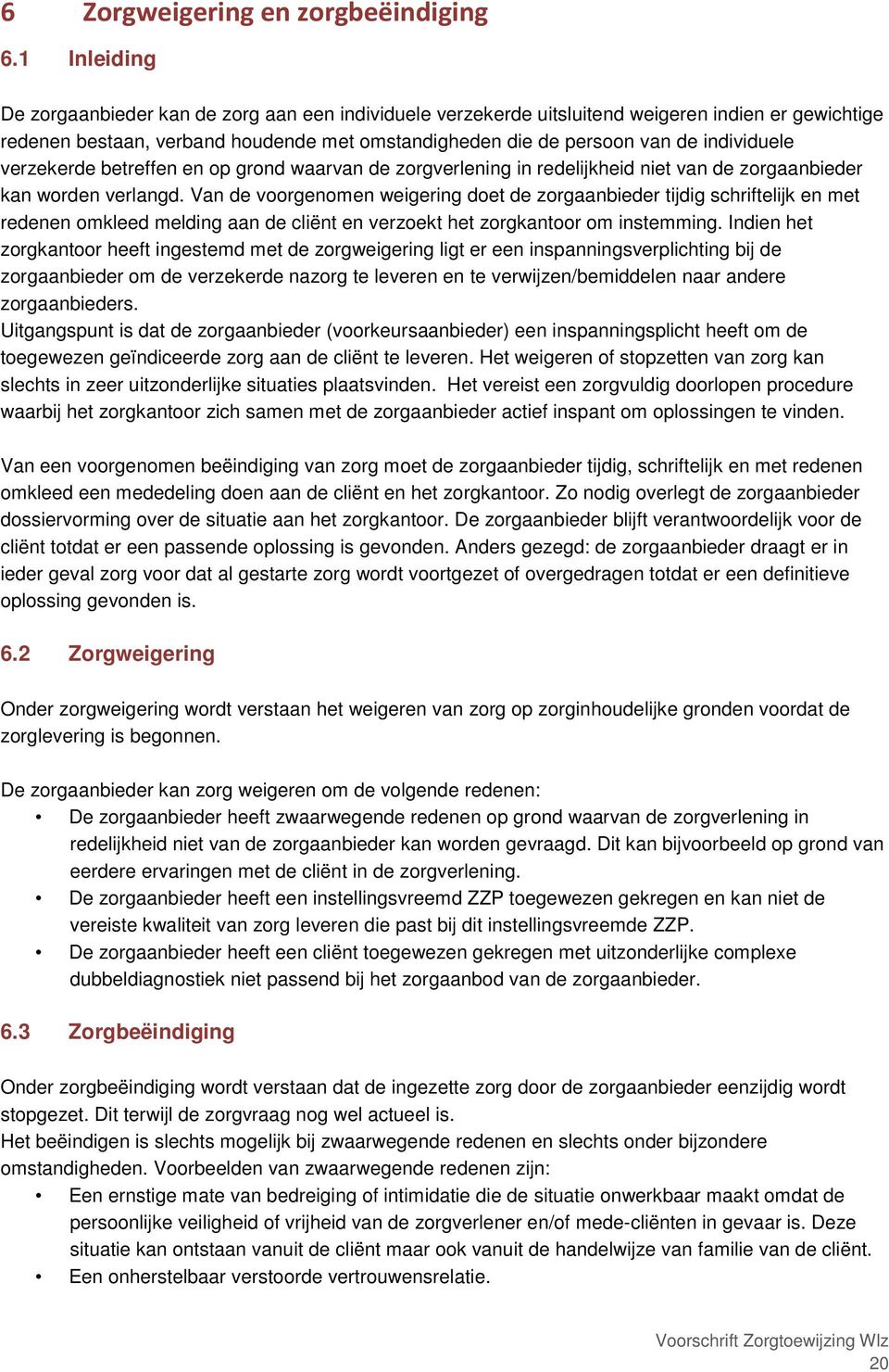 individuele verzekerde betreffen en op grond waarvan de zorgverlening in redelijkheid niet van de zorgaanbieder kan worden verlangd.