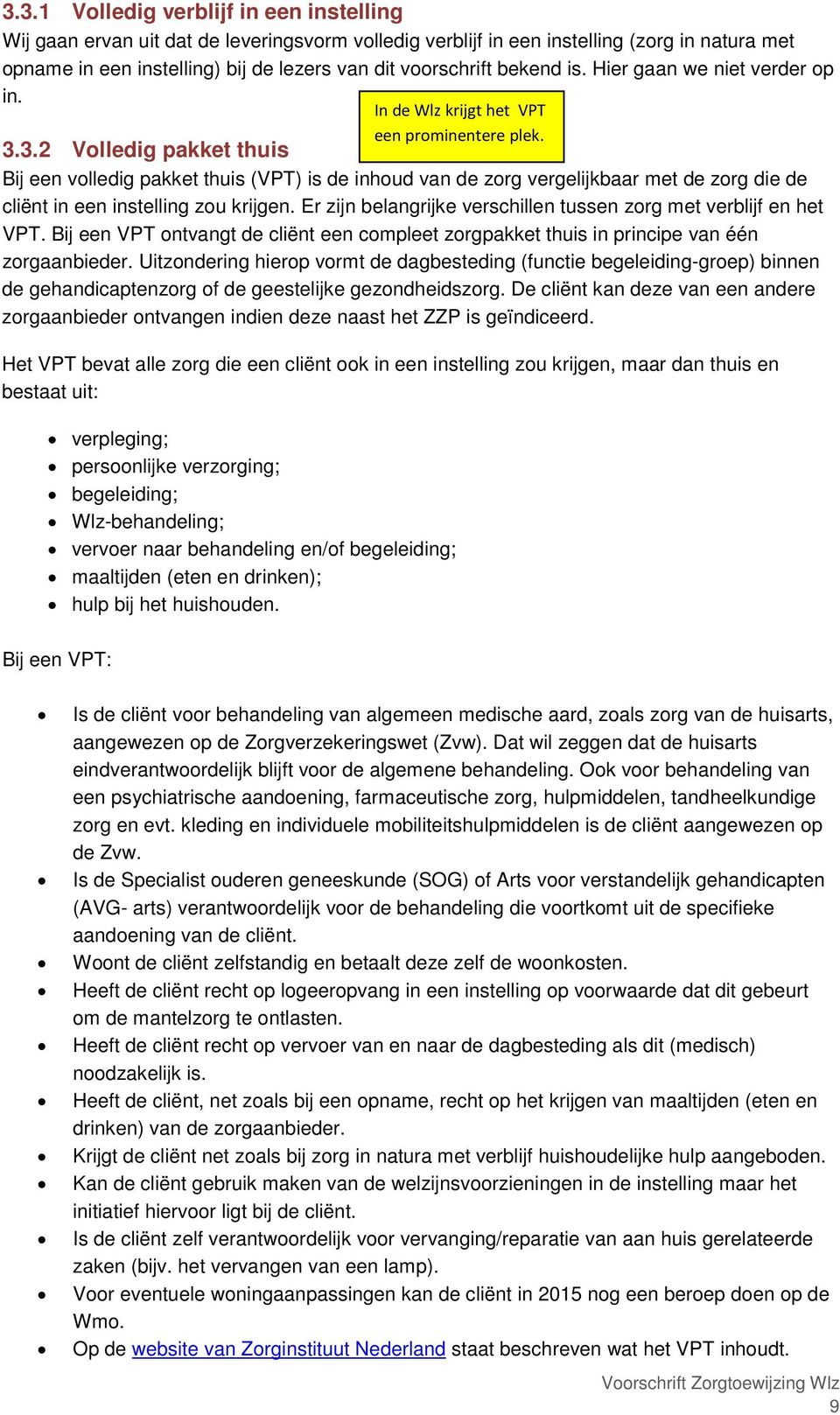 3.2 Volledig pakket thuis Bij een volledig pakket thuis (VPT) is de inhoud van de zorg vergelijkbaar met de zorg die de cliënt in een instelling zou krijgen.