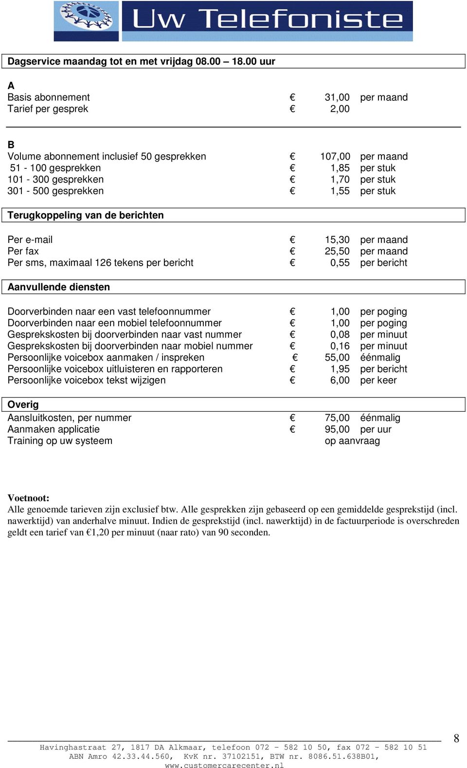 gesprekken 1,55 per stuk Terugkoppeling van de berichten Per e-mail 15,30 per maand Per fax 25,50 per maand Per sms, maximaal 126 tekens per bericht 0,55 per bericht Aanvullende diensten