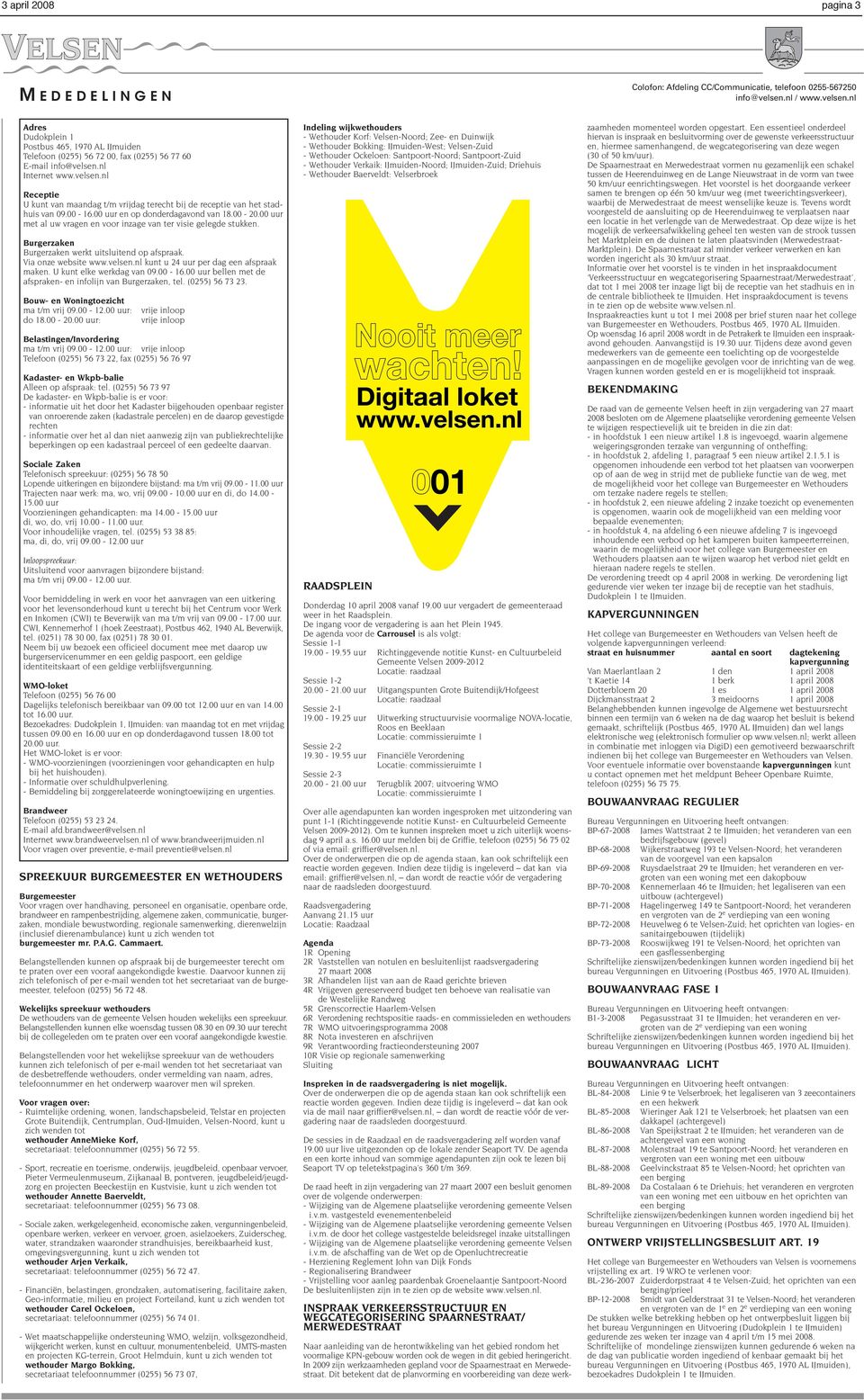 00-16.00 uur en op donderdagavond van 18.00-20.00 uur met al uw vragen en voor inzage van ter visie gelegde stukken. Burgerzaken Burgerzaken werkt uitsluitend op afspraak. Via onze website www.velsen.