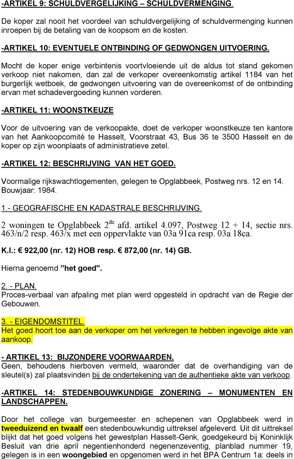 Mocht de koper enige verbintenis voortvloeiende uit de aldus tot stand gekomen verkoop niet nakomen, dan zal de verkoper overeenkomstig artikel 1184 van het burgerlijk wetboek, de gedwongen