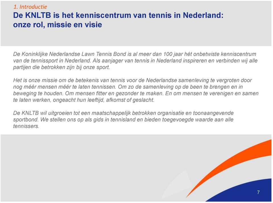 Het is onze missie om de betekenis van tennis voor de Nederlandse samenleving te vergroten door nog méér mensen méér te laten tennissen.