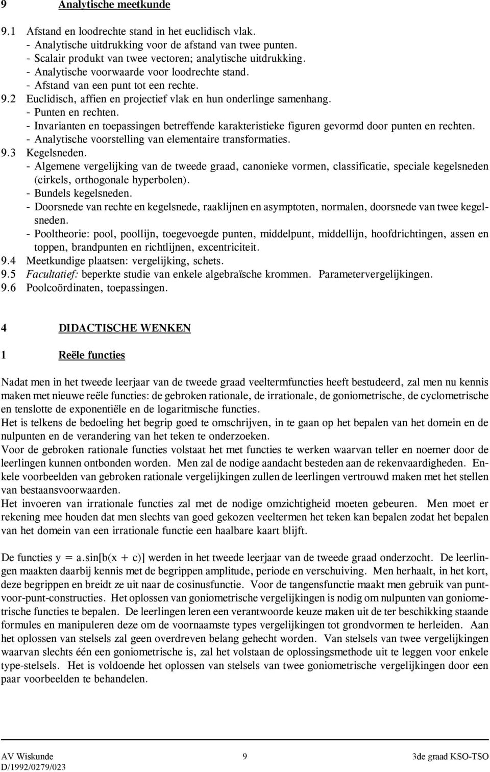 - Invarianten en toepassingen betreffende karakteristieke figuren gevormd door punten en rechten. - Analytische voorstelling van elementaire transformaties. 9.3 Kegelsneden.