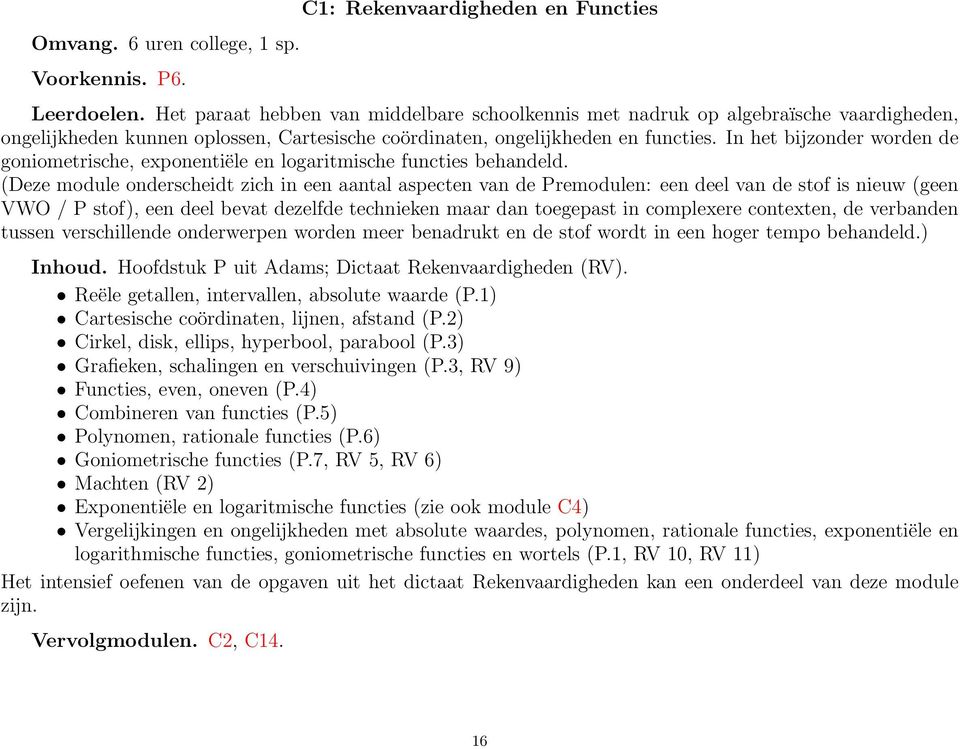 In het bijzonder worden de goniometrische, exponentiële en logaritmische functies behandeld.