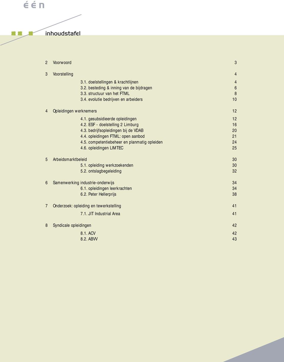 competentiebeheer en planmatig opleiden 24 4.6. opleidingen LIMTEC 25 5 Arbeidsmarktbeleid 30 5.1. opleiding werkzoekenden 30 5.2. ontslagbegeleiding 32 6 Samenwerking industrie-onderwijs 34 6.