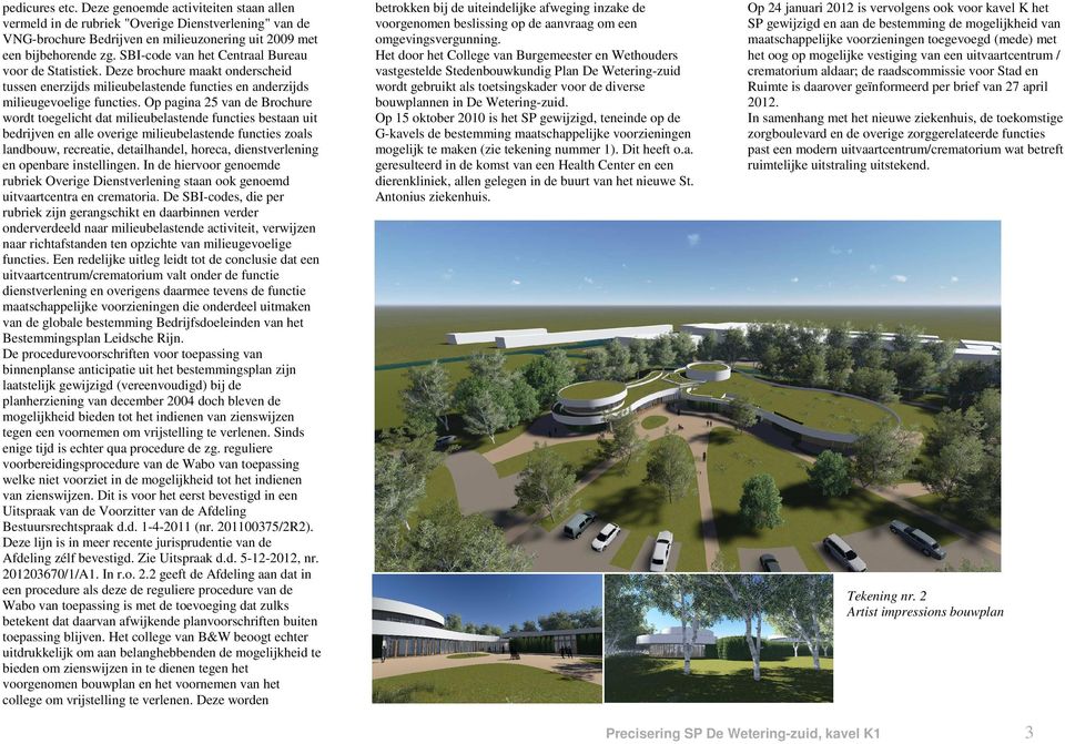 Op pagina 25 van de Brochure wordt toegelicht dat milieubelastende functies bestaan uit bedrijven en alle overige milieubelastende functies zoals landbouw, recreatie, detailhandel, horeca,