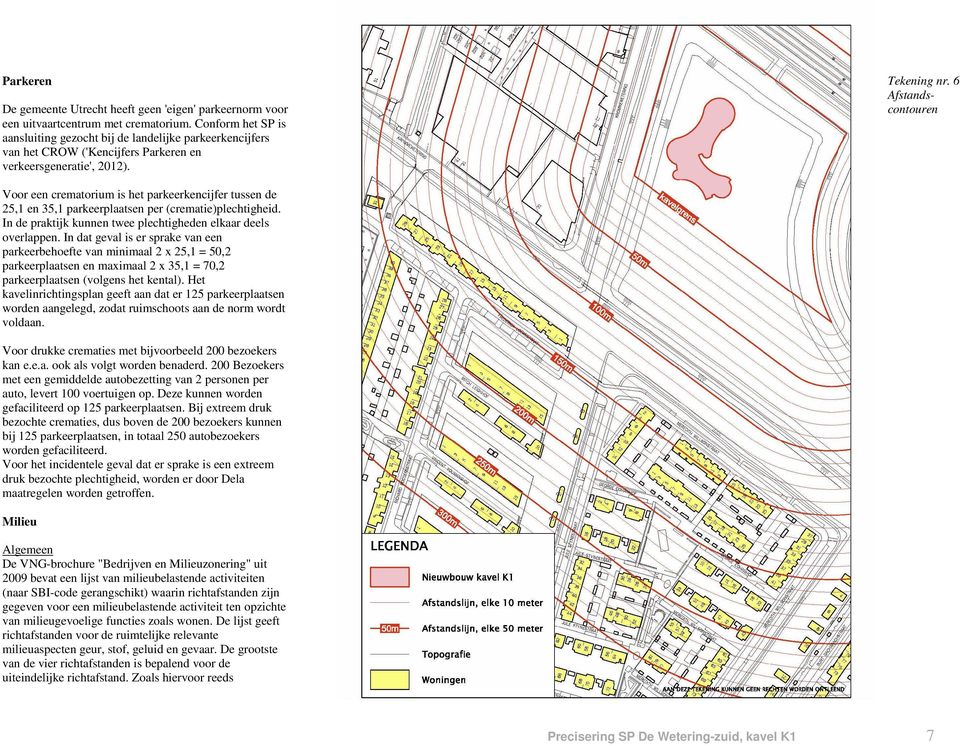 6 Afstandscontouren Voor een crematorium is het parkeerkencijfer tussen de 25,1 en 35,1 parkeerplaatsen per (crematie)plechtigheid. In de praktijk kunnen twee plechtigheden elkaar deels overlappen.