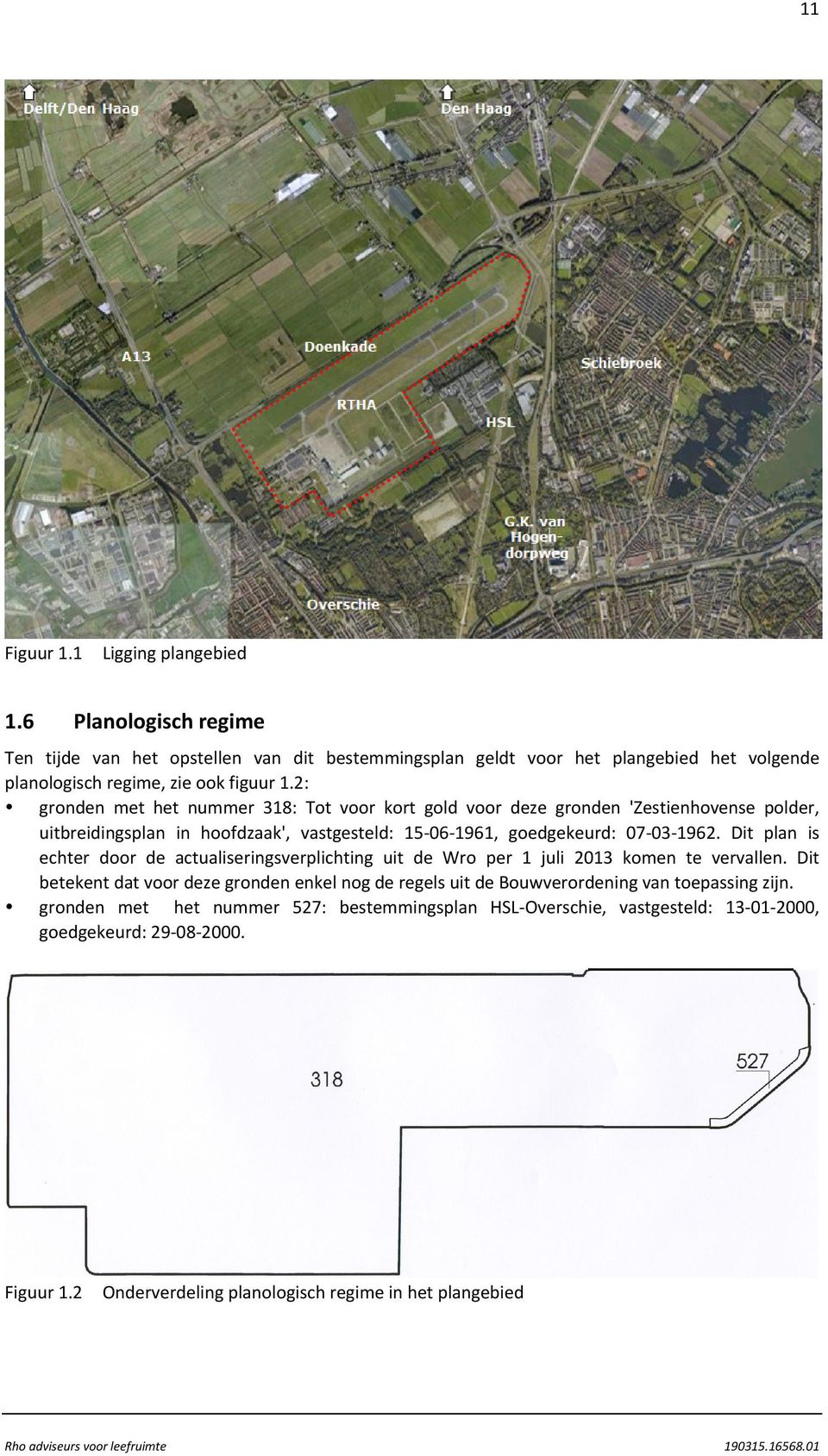 2: gronden met het nummer 318: Tot voor kort gold voor deze gronden 'Zestienhovense polder, uitbreidingsplan in hoofdzaak', vastgesteld: 15 06 1961, goedgekeurd: 07 03 1962.