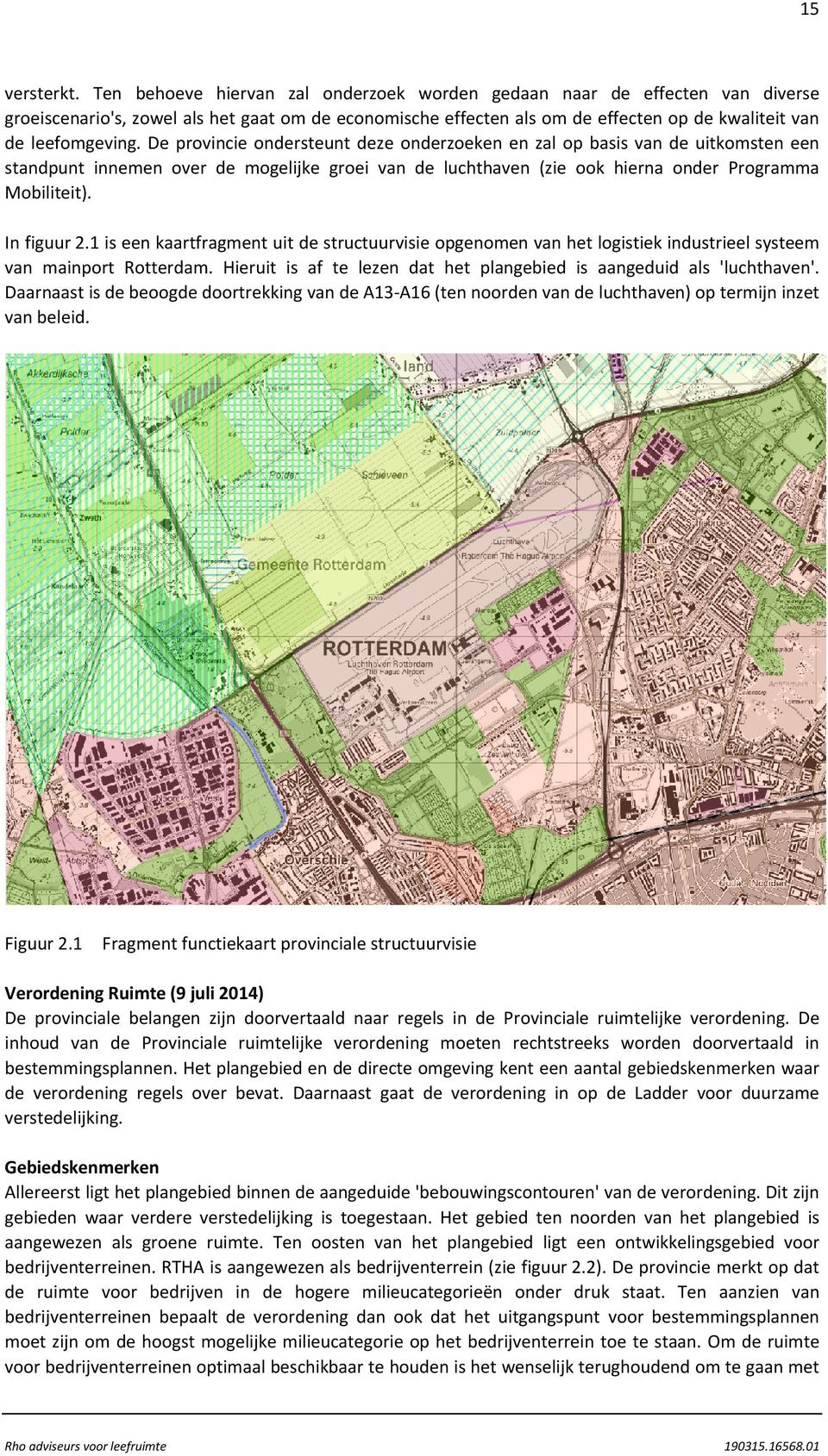 De provincie ondersteunt deze onderzoeken en zal op basis van de uitkomsten een standpunt innemen over de mogelijke groei van de luchthaven (zie ook hierna onder Programma Mobiliteit). In figuur 2.