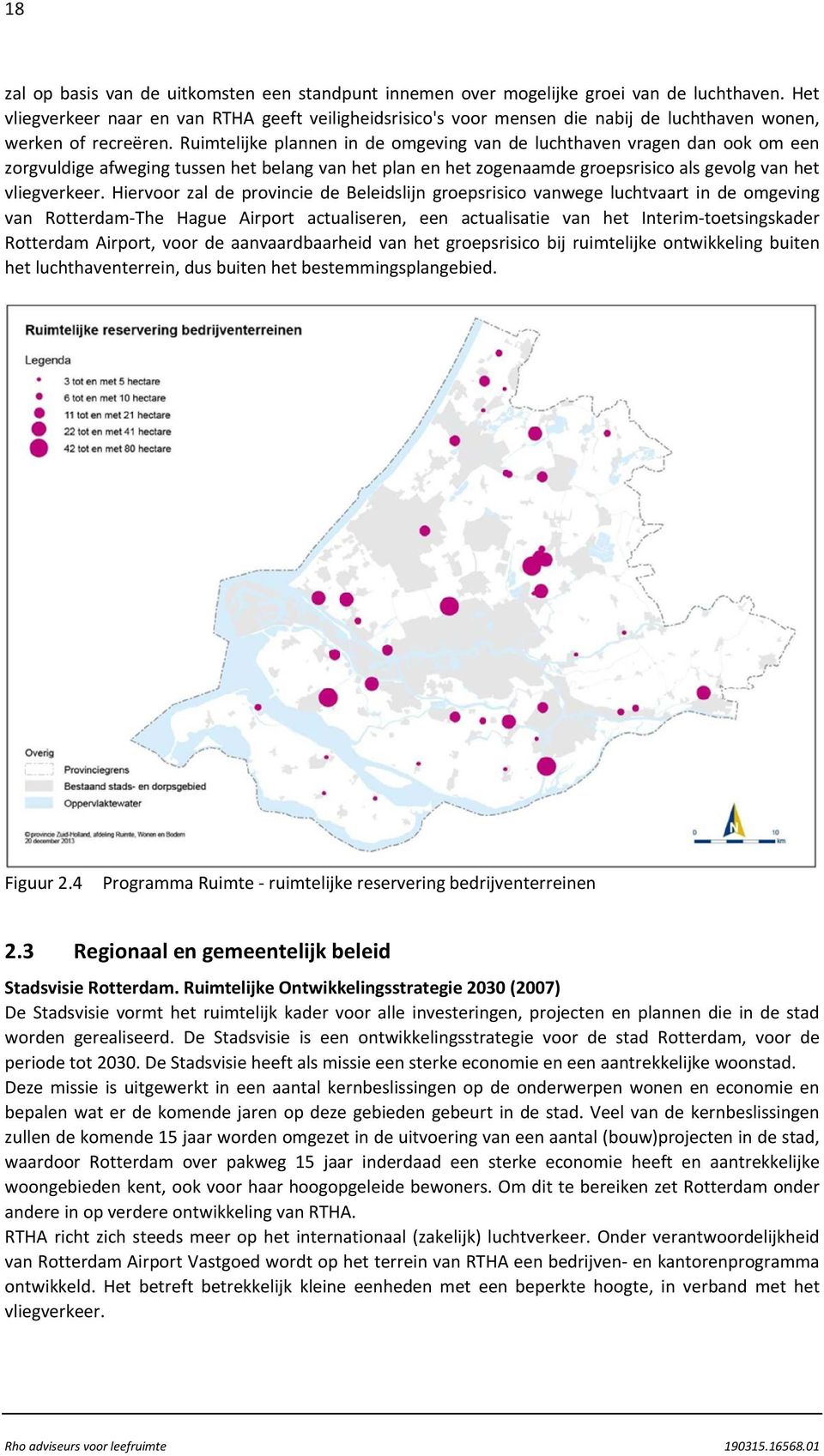 Ruimtelijke plannen in de omgeving van de luchthaven vragen dan ook om een zorgvuldige afweging tussen het belang van het plan en het zogenaamde groepsrisico als gevolg van het vliegverkeer.