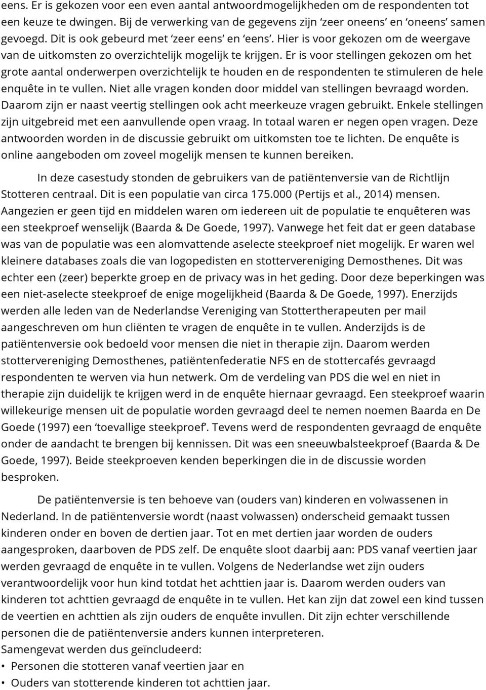 Er is voor stellingen gekozen om het grote aantal onderwerpen overzichtelijk te houden en de respondenten te stimuleren de hele enquête in te vullen.