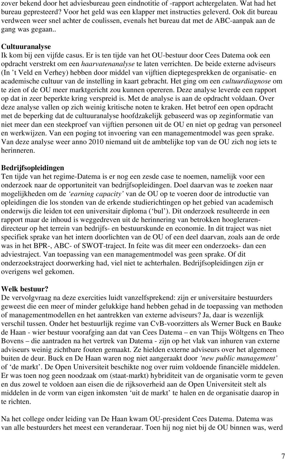 Er is ten tijde van het OU-bestuur door Cees Datema ook een opdracht verstrekt om een haarvatenanalyse te laten verrichten.