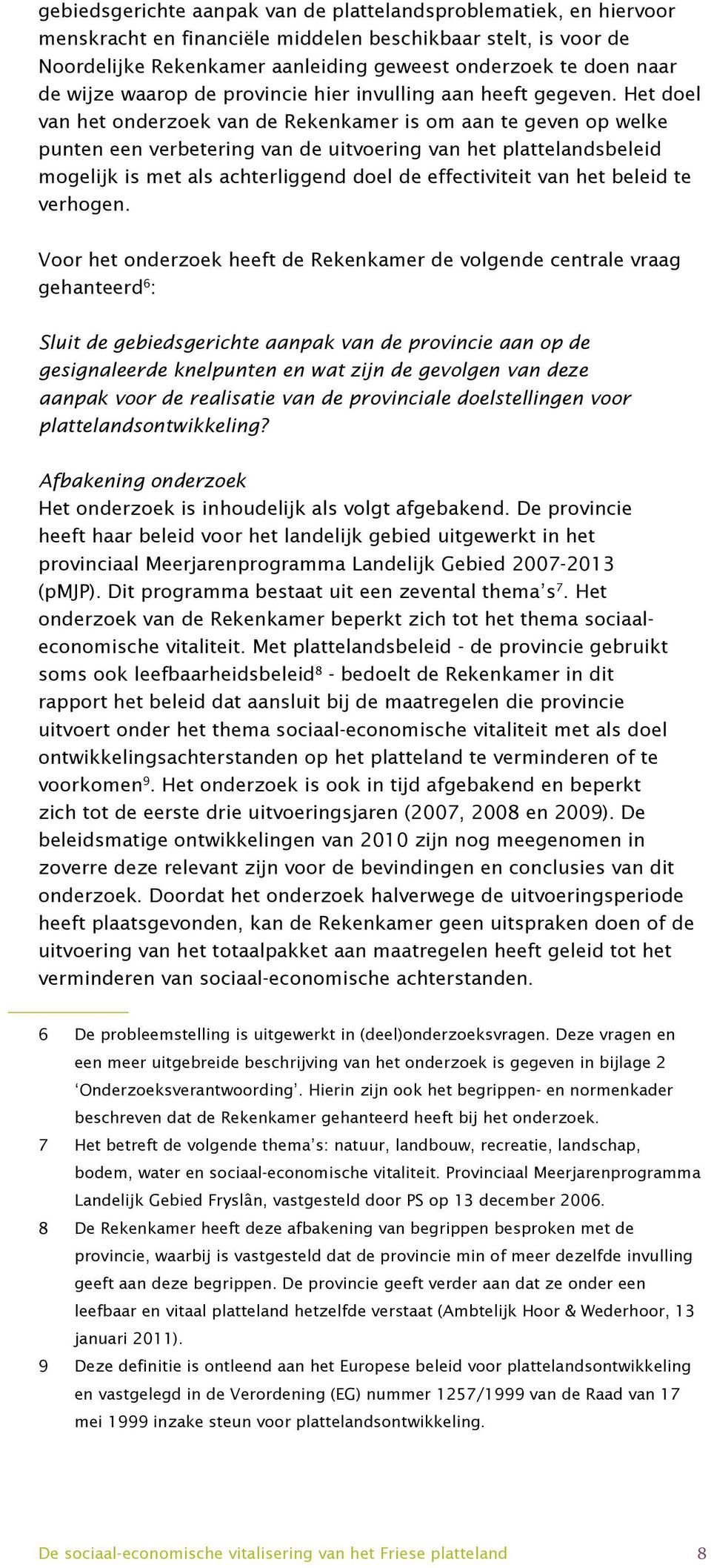 Het doel van het onderzoek van de Rekenkamer is om aan te geven op welke punten een verbetering van de uitvoering van het plattelandsbeleid mogelijk is met als achterliggend doel de effectiviteit van