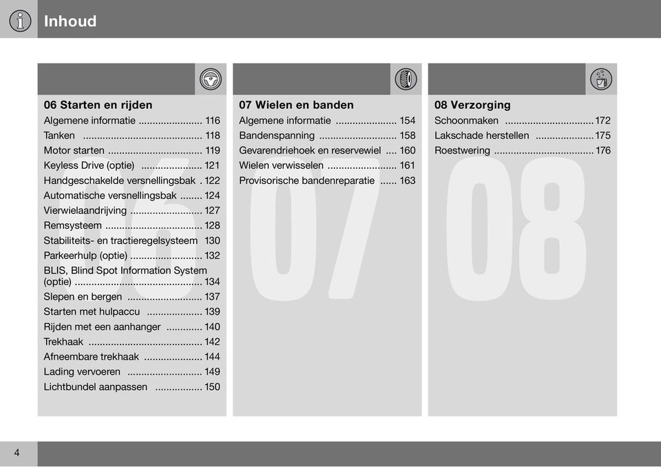 .. 137 Starten met hulpaccu... 139 Rijden met een aanhanger... 140 Trekhaak... 142 Afneembare trekhaak... 144 Lading vervoeren... 149 Lichtbundel aanpassen.