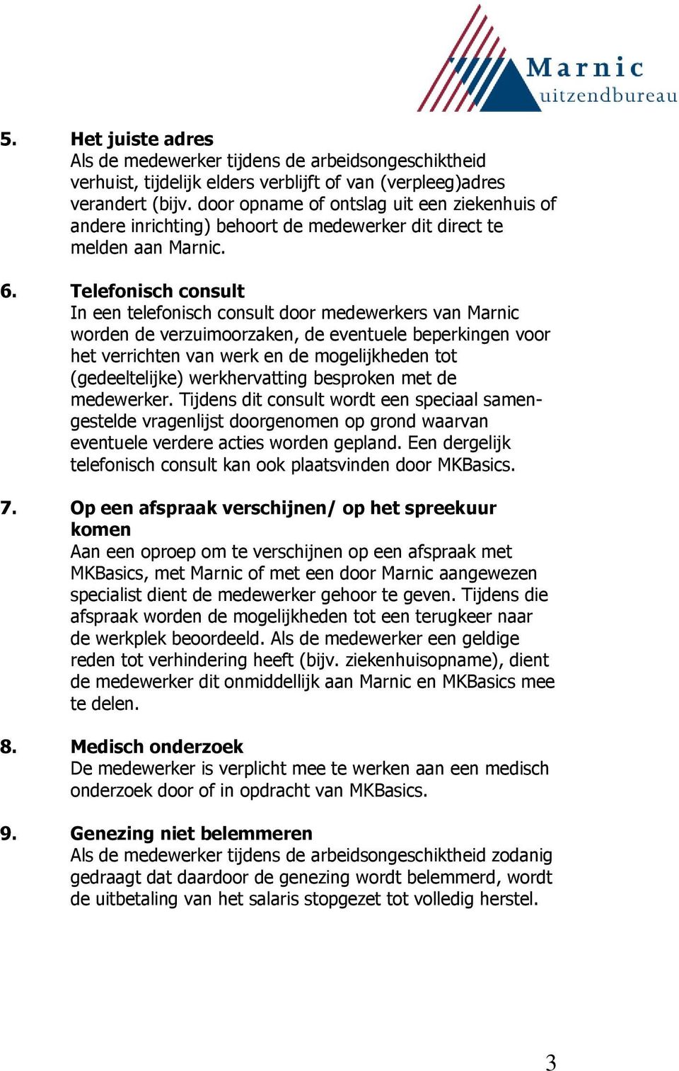 Telefonisch consult In een telefonisch consult door medewerkers van Marnic worden de verzuimoorzaken, de eventuele beperkingen voor het verrichten van werk en de mogelijkheden tot (gedeeltelijke)