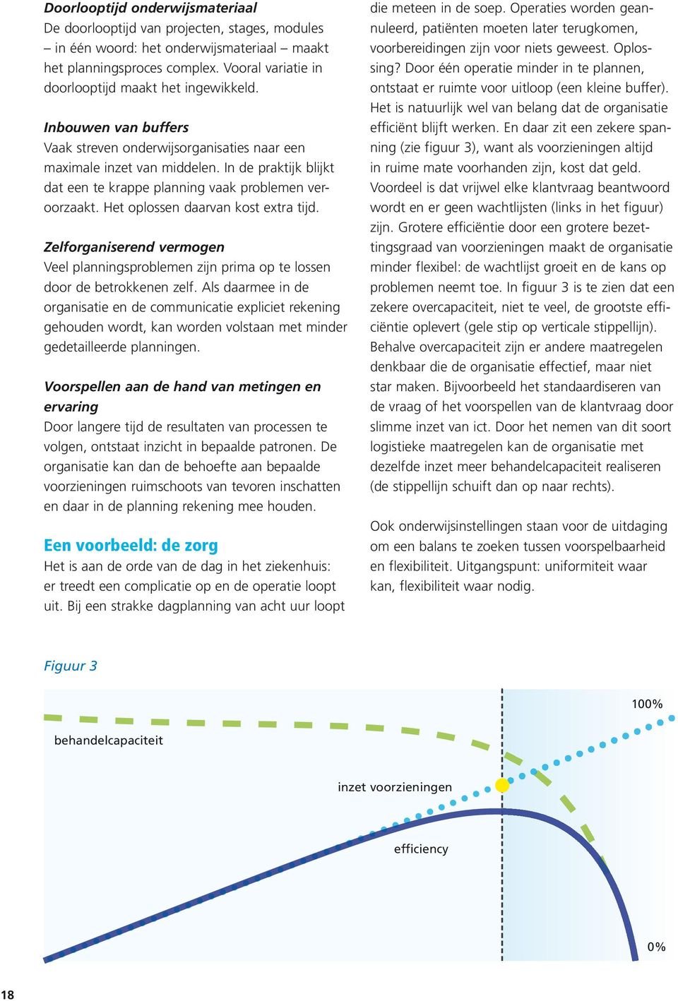 In de praktijk blijkt dat een te krappe planning vaak problemen veroorzaakt. Het oplossen daarvan kost extra tijd.