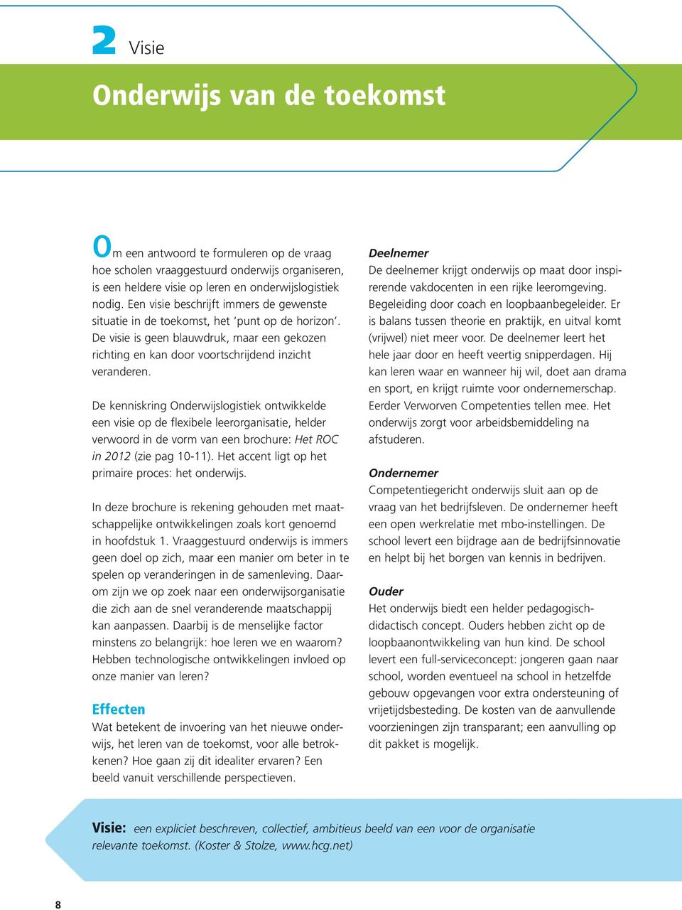 De kenniskring Onderwijslogistiek ontwikkelde een visie op de flexibele leerorganisatie, helder verwoord in de vorm van een brochure: Het ROC in 2012 (zie pag 10-11).