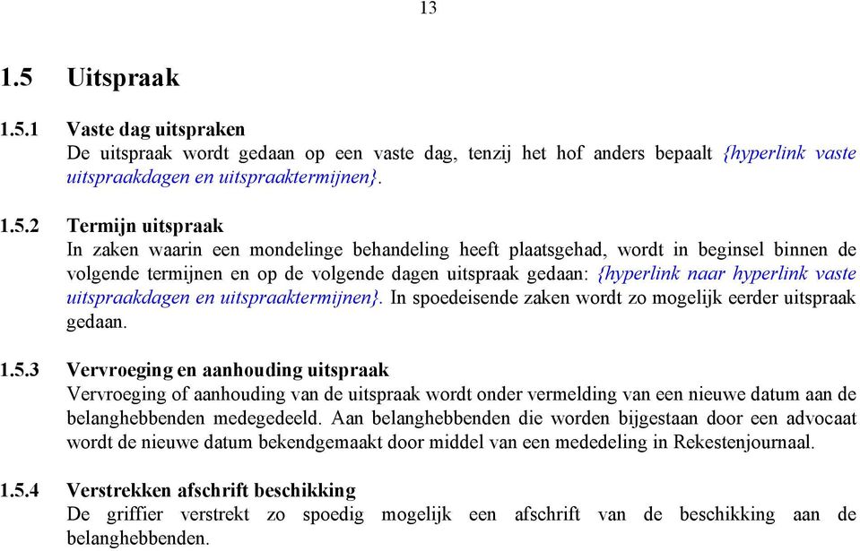 1 Vaste dag uitspraken De uitspraak wordt gedaan op een vaste dag, tenzij het hof anders bepaalt {hyperlink vaste uitspraakdagen en uitspraaktermijnen}. 1.5.