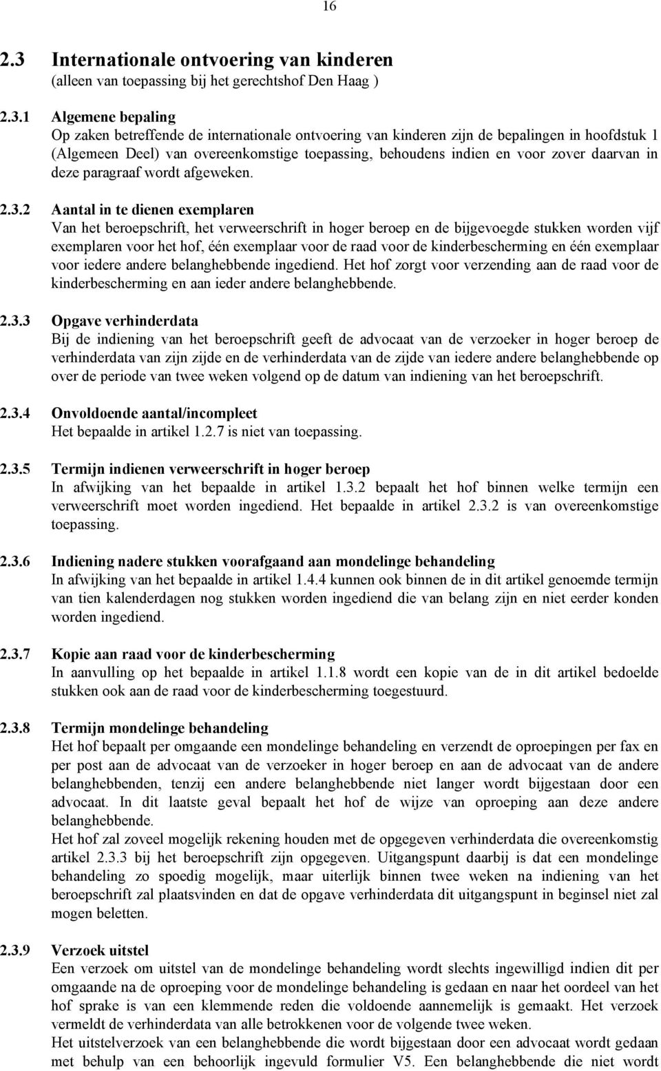 1 Algemene bepaling Op zaken betreffende de internationale ontvoering van kinderen zijn de bepalingen in hoofdstuk 1 (Algemeen Deel) van overeenkomstige toepassing, behoudens indien en voor zover