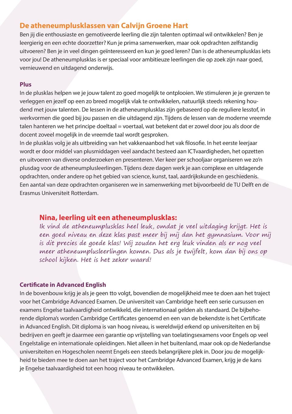 De atheneumplusklas is er speciaal voor ambitieuze leerlingen die op zoek zijn naar goed, vernieuwend en uitdagend onderwijs.