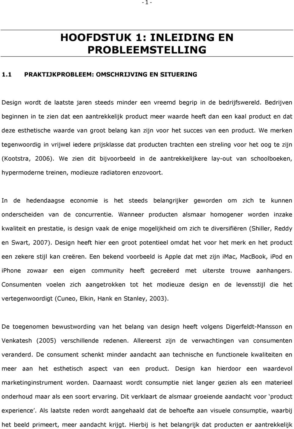 We merken tegenwoordig in vrijwel iedere prijsklasse dat producten trachten een streling voor het oog te zijn (Kootstra, 2006).