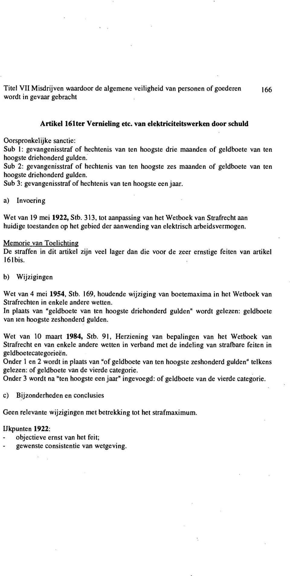 Sub 3: gevangenisstraf of hechtenis van ten hoogste een jaar. Artikel 161ter Vernieling etc. van elektriciteitswerken door schuld Wet van 19 mei 1922, Stb.