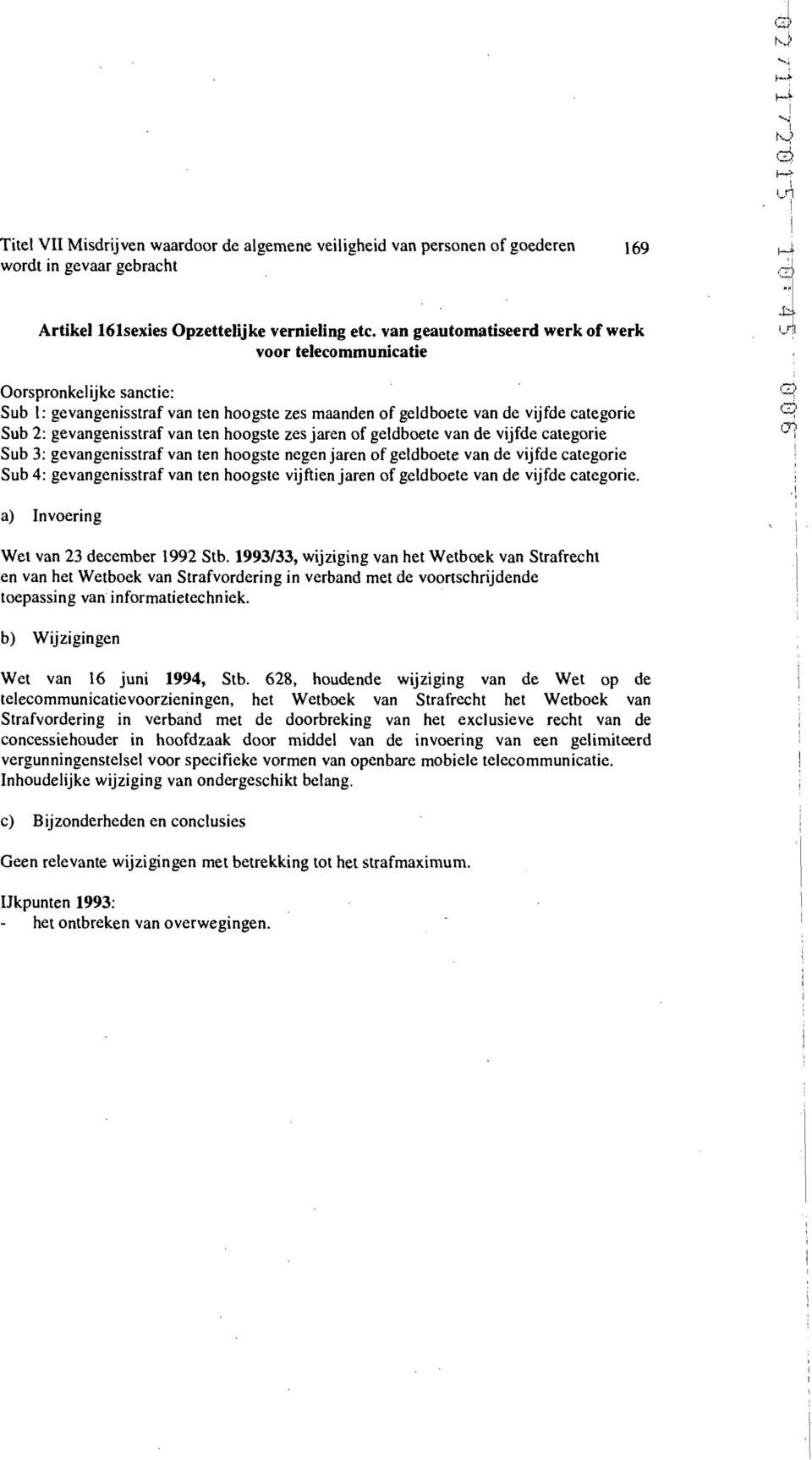 hoogste zes jaren of geldboete van de vijfde categorie Sub 3: gevangenisstraf van ten hoogste negen jaren of geldboete van de vijfde categorie Sub 4: gevangenisstraf van ten hoogste vijftien jaren of